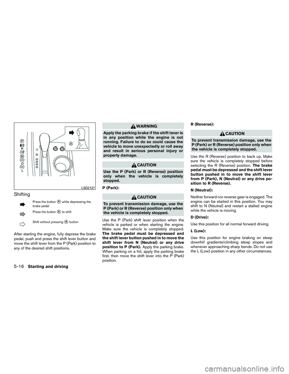 NISSAN PATHFINDER HYBRID 2015  Owners Manual Shifting
Press the buttonAwhile depressing the
brake pedal
Press the buttonAto shift
Shift without pressingAbutton
After starting the engine, fully depress the brake
pedal, push and press the shift