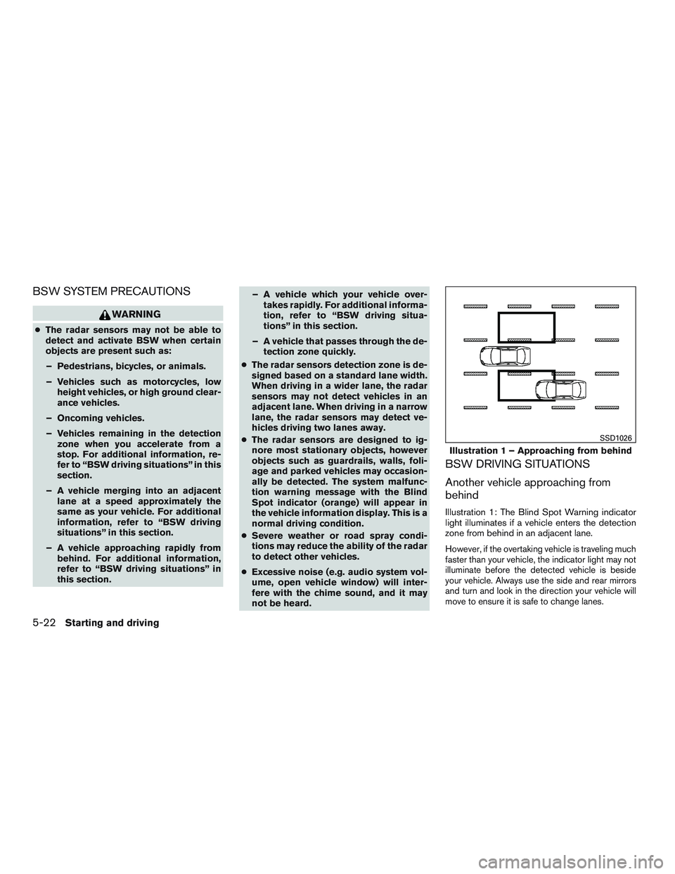 NISSAN PATHFINDER HYBRID 2015  Owners Manual BSW SYSTEM PRECAUTIONS
WARNING
●The radar sensors may not be able to
detect and activate BSW when certain
objects are present such as:
– Pedestrians, bicycles, or animals.
– Vehicles such as mot