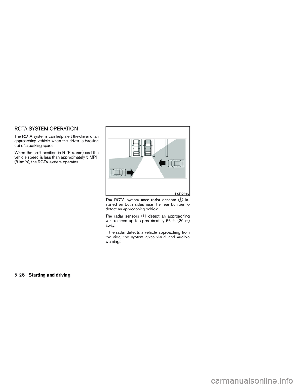 NISSAN PATHFINDER HYBRID 2015 Owners Manual RCTA SYSTEM OPERATION
The RCTA systems can help alert the driver of an
approaching vehicle when the driver is backing
out of a parking space.
When the shift position is R (Reverse) and the
vehicle spe NISSAN PATHFINDER HYBRID 2015 Owners Manual RCTA SYSTEM OPERATION
The RCTA systems can help alert the driver of an
approaching vehicle when the driver is backing
out of a parking space.
When the shift position is R (Reverse) and the
vehicle spe