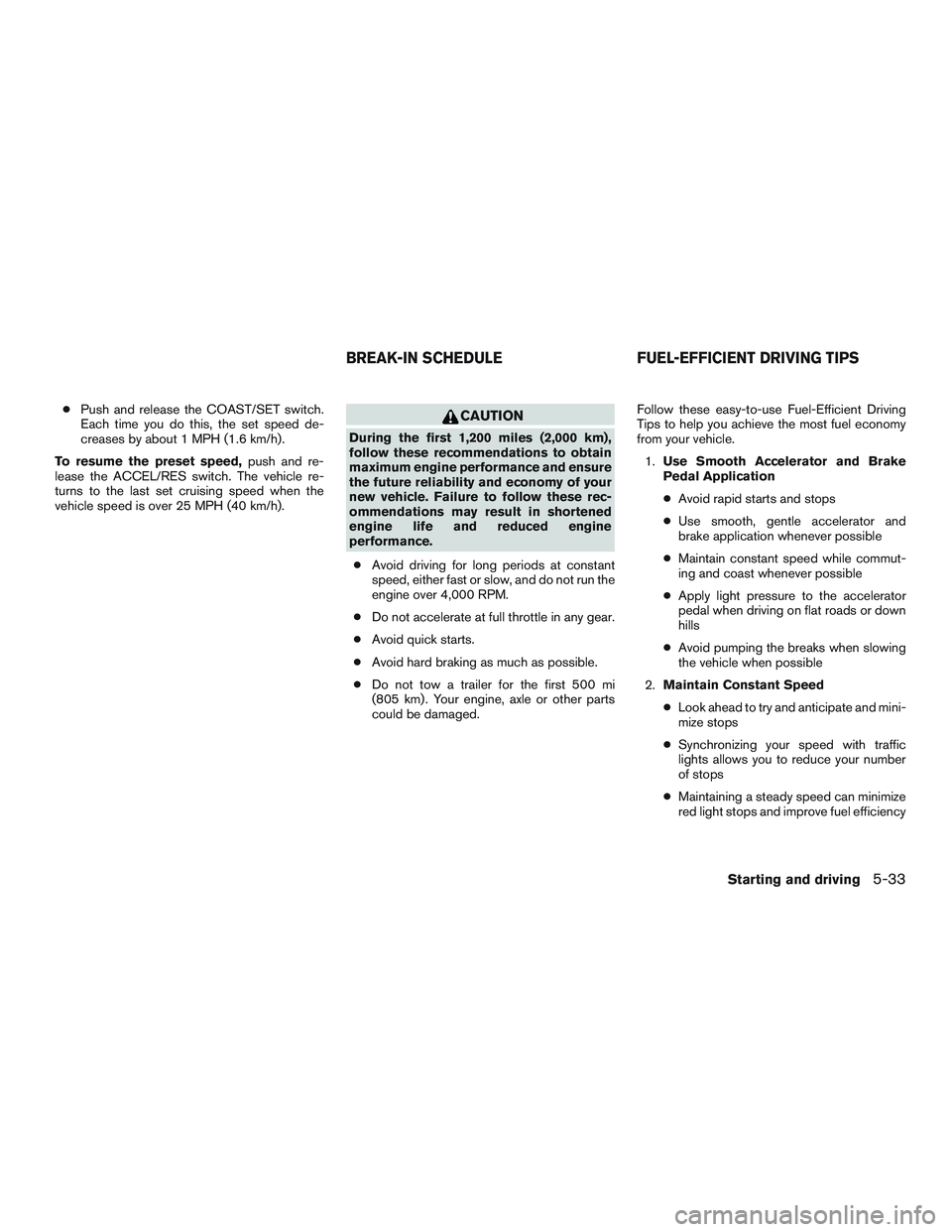 NISSAN PATHFINDER HYBRID 2015 Owners Manual ●Push and release the COAST/SET switch.
Each time you do this, the set speed de-
creases by about 1 MPH (1.6 km/h).
To resume the preset speed,push and re-
lease the ACCEL/RES switch. The vehicle re NISSAN PATHFINDER HYBRID 2015 Owners Manual ●Push and release the COAST/SET switch.
Each time you do this, the set speed de-
creases by about 1 MPH (1.6 km/h).
To resume the preset speed,push and re-
lease the ACCEL/RES switch. The vehicle re
