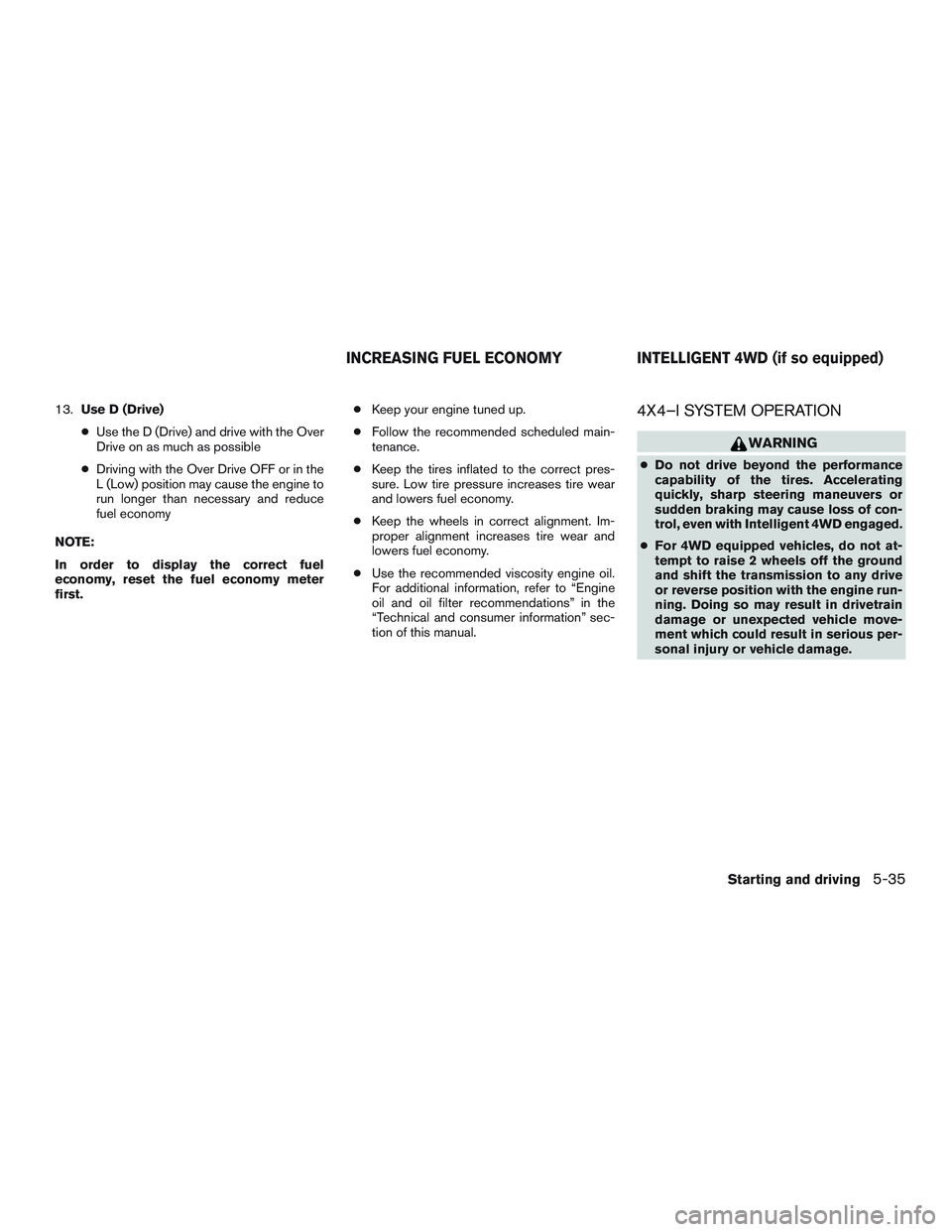 NISSAN PATHFINDER HYBRID 2015 Owners Manual 13.Use D (Drive)
●Use the D (Drive) and drive with the Over
Drive on as much as possible
●Driving with the Over Drive OFF or in the
L (Low) position may cause the engine to
run longer than necessa NISSAN PATHFINDER HYBRID 2015 Owners Manual 13.Use D (Drive)
●Use the D (Drive) and drive with the Over
Drive on as much as possible
●Driving with the Over Drive OFF or in the
L (Low) position may cause the engine to
run longer than necessa