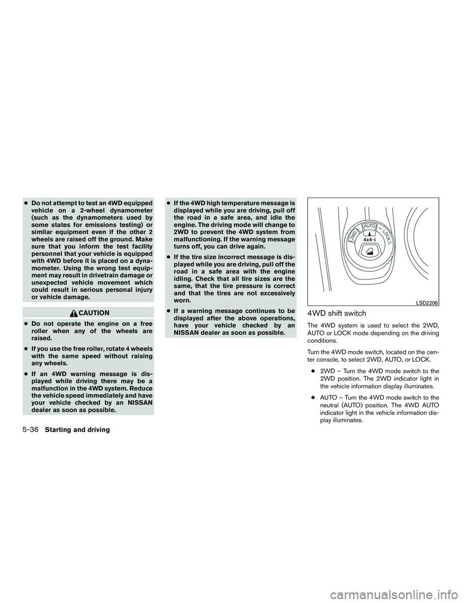 NISSAN PATHFINDER HYBRID 2015 Owners Manual ●Do not attempt to test an 4WD equipped
vehicle on a 2-wheel dynamometer
(such as the dynamometers used by
some states for emissions testing) or
similar equipment even if the other 2
wheels are rais NISSAN PATHFINDER HYBRID 2015 Owners Manual ●Do not attempt to test an 4WD equipped
vehicle on a 2-wheel dynamometer
(such as the dynamometers used by
some states for emissions testing) or
similar equipment even if the other 2
wheels are rais