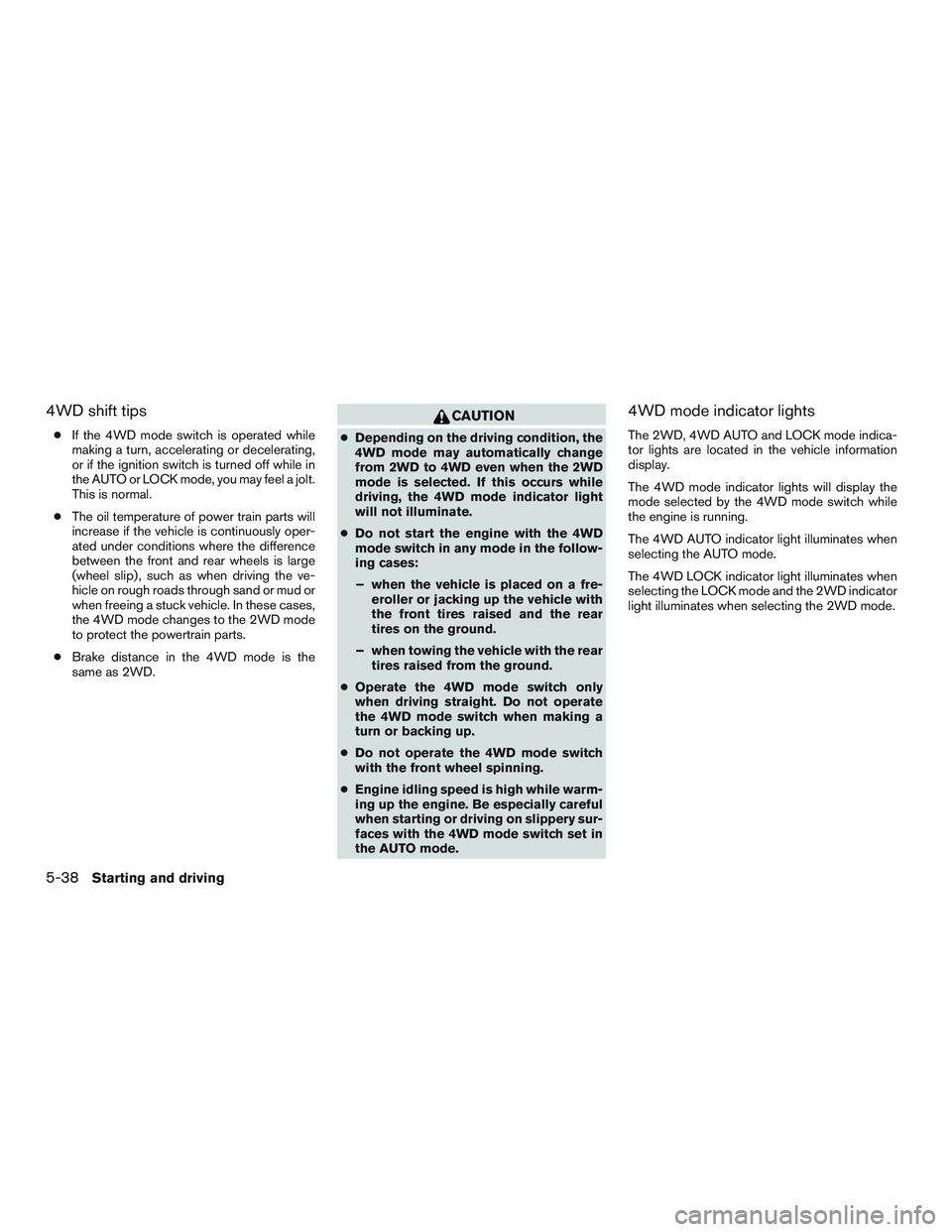 NISSAN PATHFINDER HYBRID 2015 Owners Manual 4WD shift tips
●If the 4WD mode switch is operated while
making a turn, accelerating or decelerating,
or if the ignition switch is turned off while in
the AUTO or LOCK mode, you may feel a jolt.
Thi NISSAN PATHFINDER HYBRID 2015 Owners Manual 4WD shift tips
●If the 4WD mode switch is operated while
making a turn, accelerating or decelerating,
or if the ignition switch is turned off while in
the AUTO or LOCK mode, you may feel a jolt.
Thi