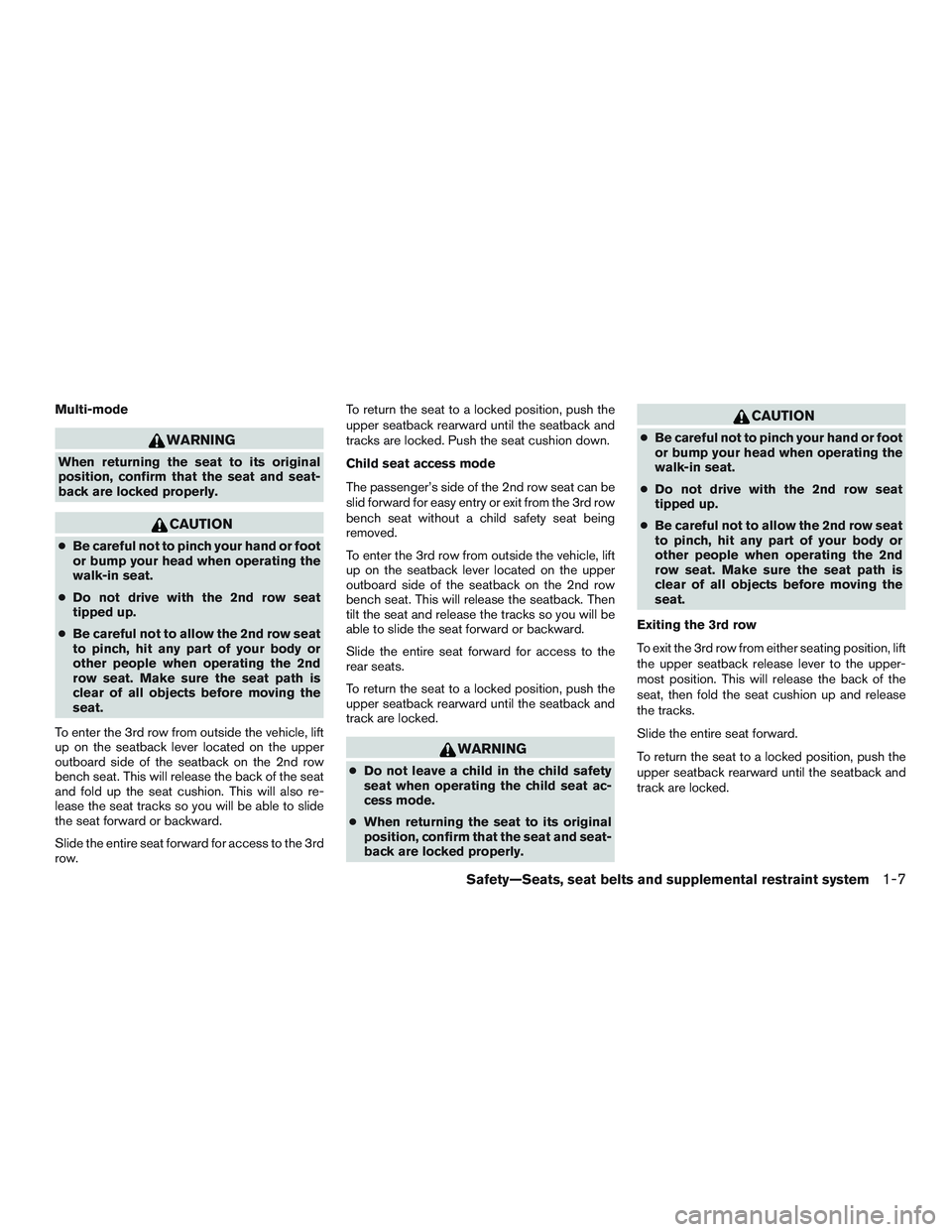 NISSAN PATHFINDER HYBRID 2015 Service Manual Multi-mode
WARNING
When returning the seat to its original
position, confirm that the seat and seat-
back are locked properly.
CAUTION
●Be careful not to pinch your hand or foot
or bump your head wh