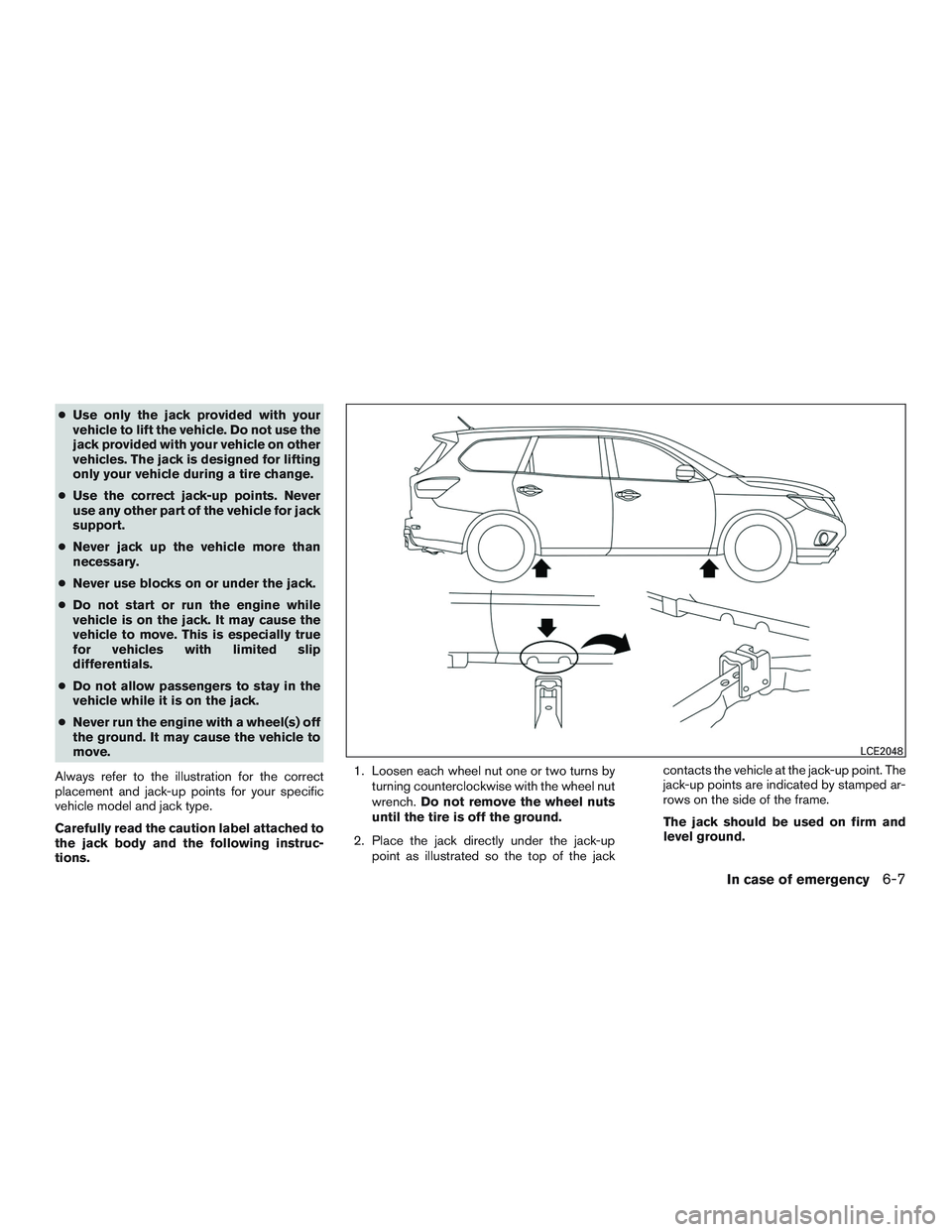 NISSAN PATHFINDER HYBRID 2015  Owners Manual ●Use only the jack provided with your
vehicle to lift the vehicle. Do not use the
jack provided with your vehicle on other
vehicles. The jack is designed for lifting
only your vehicle during a tire 
