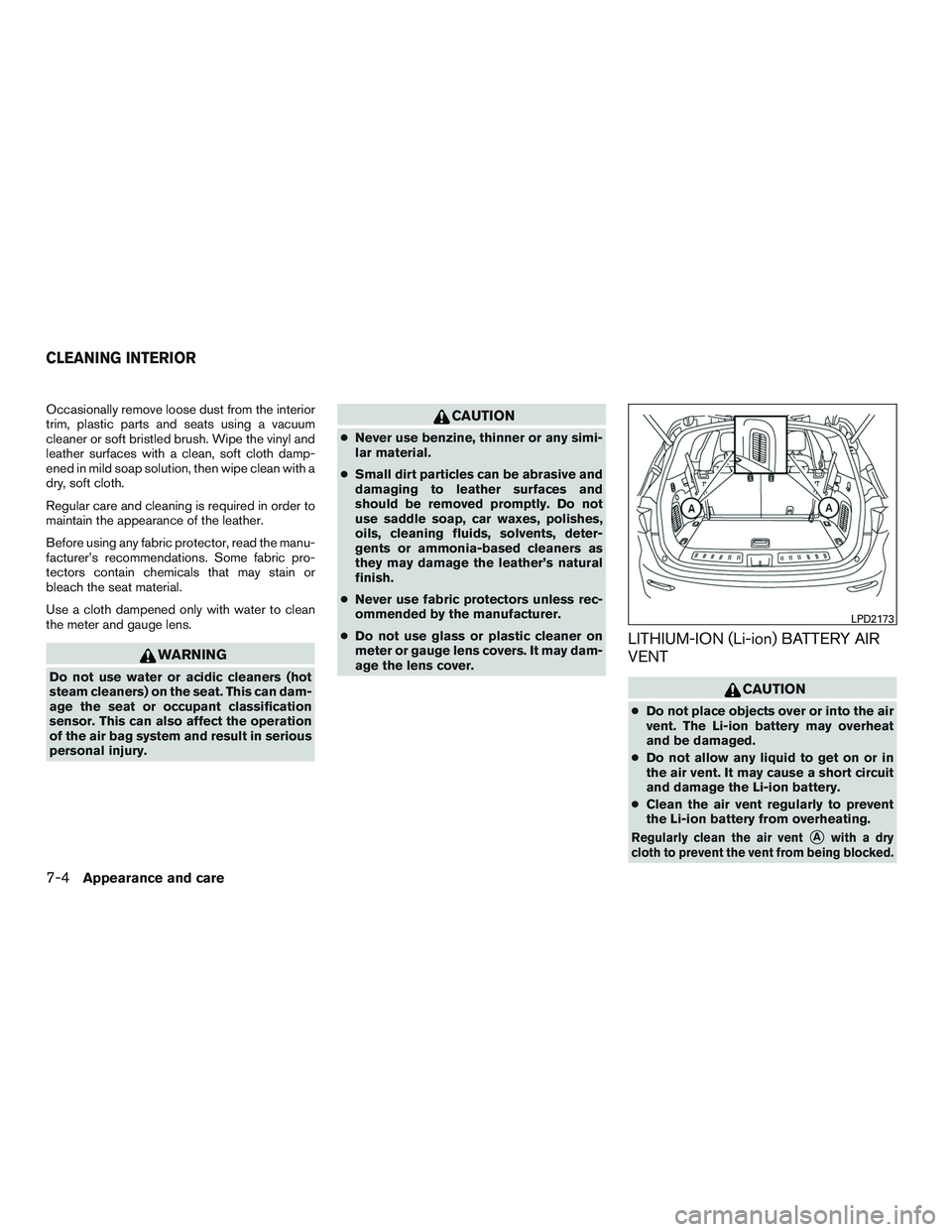 NISSAN PATHFINDER HYBRID 2015 Owners Manual Occasionally remove loose dust from the interior
trim, plastic parts and seats using a vacuum
cleaner or soft bristled brush. Wipe the vinyl and
leather surfaces with a clean, soft cloth damp-
ened in NISSAN PATHFINDER HYBRID 2015 Owners Manual Occasionally remove loose dust from the interior
trim, plastic parts and seats using a vacuum
cleaner or soft bristled brush. Wipe the vinyl and
leather surfaces with a clean, soft cloth damp-
ened in