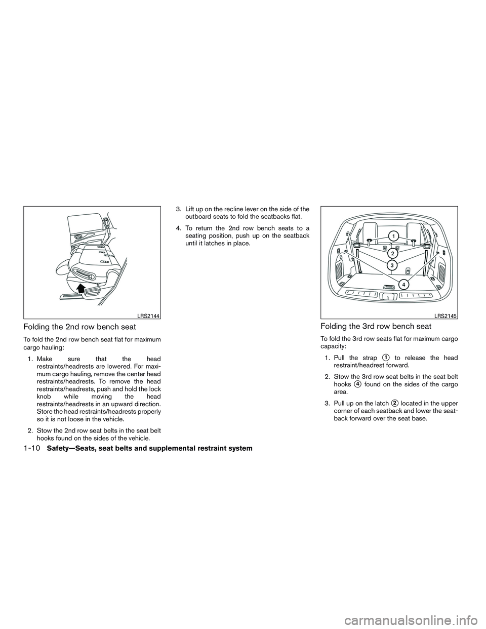 NISSAN PATHFINDER HYBRID 2015 Service Manual Folding the 2nd row bench seat
To fold the 2nd row bench seat flat for maximum
cargo hauling:
1. Make sure that the head
restraints/headrests are lowered. For maxi-
mum cargo hauling, remove the cente