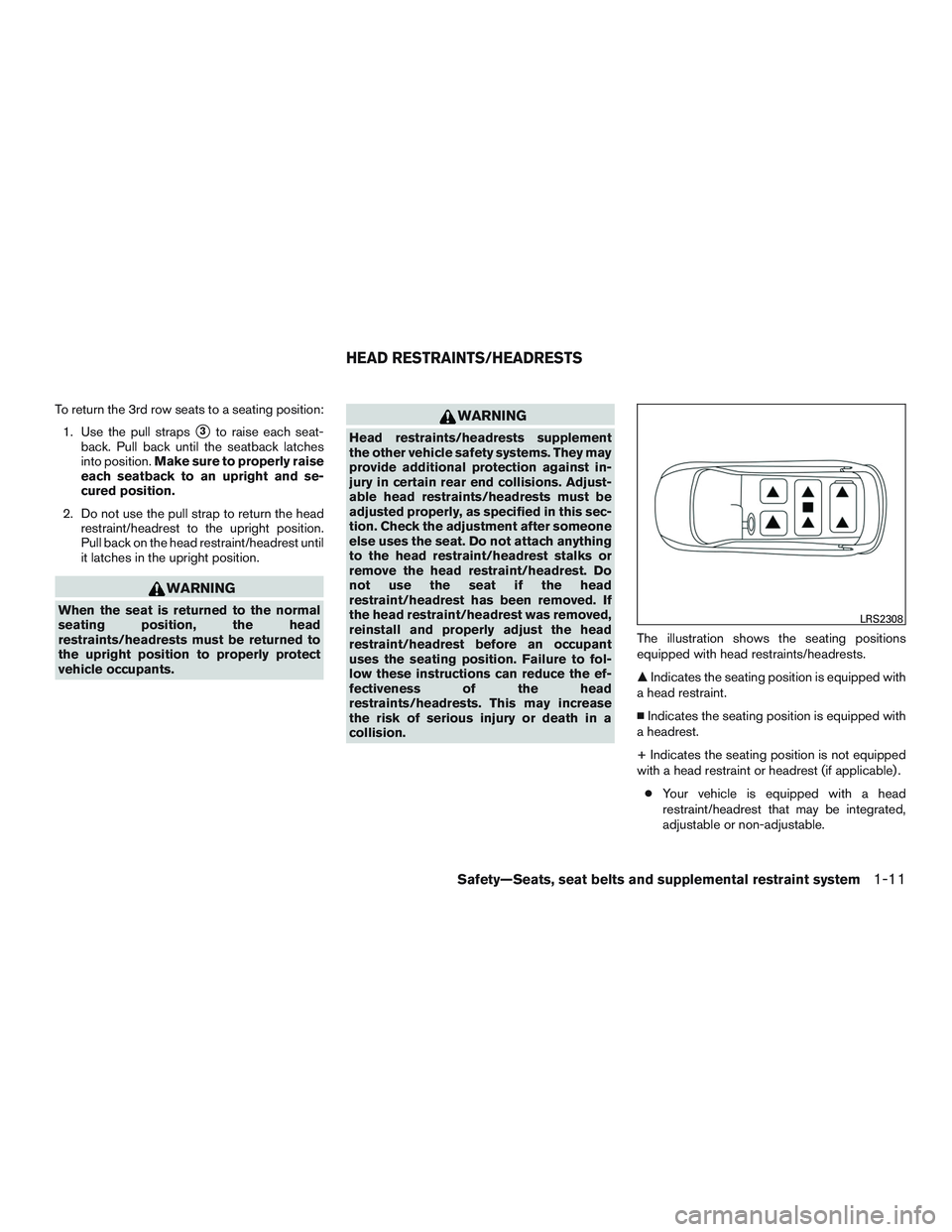 NISSAN PATHFINDER HYBRID 2015 Service Manual To return the 3rd row seats to a seating position:
1. Use the pull straps
3to raise each seat-
back. Pull back until the seatback latches
into position.Make sure to properly raise
each seatback to an