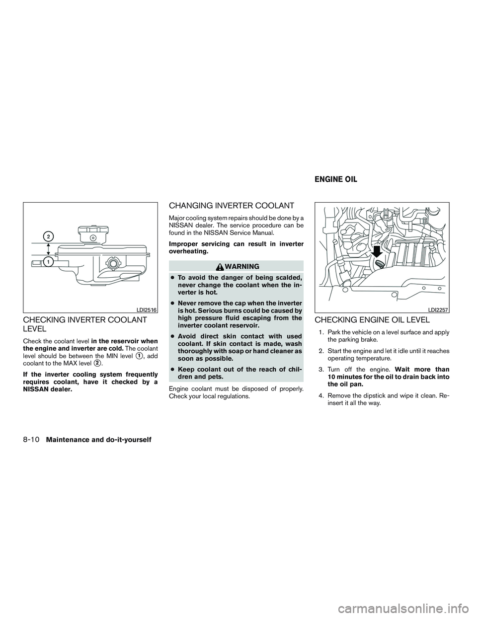 NISSAN PATHFINDER HYBRID 2015  Owners Manual CHECKING INVERTER COOLANT
LEVEL
Check the coolant levelin the reservoir when
the engine and inverter are cold.The coolant
level should be between the MIN level
1, add
coolant to the MAX level
2.
If 