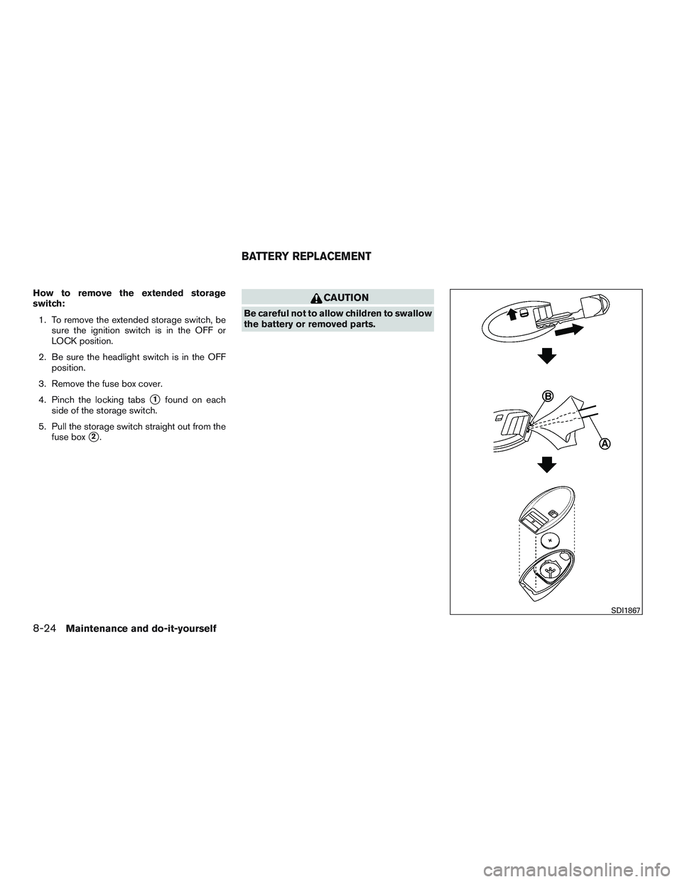 NISSAN PATHFINDER HYBRID 2015  Owners Manual How to remove the extended storage
switch:
1. To remove the extended storage switch, be
sure the ignition switch is in the OFF or
LOCK position.
2. Be sure the headlight switch is in the OFF
position.