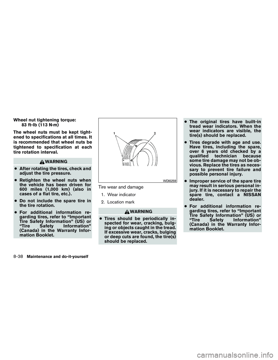 NISSAN PATHFINDER HYBRID 2015  Owners Manual Wheel nut tightening torque:
83 ft-lb (113 N·m)
The wheel nuts must be kept tight-
ened to specifications at all times. It
is recommended that wheel nuts be
tightened to specification at each
tire ro