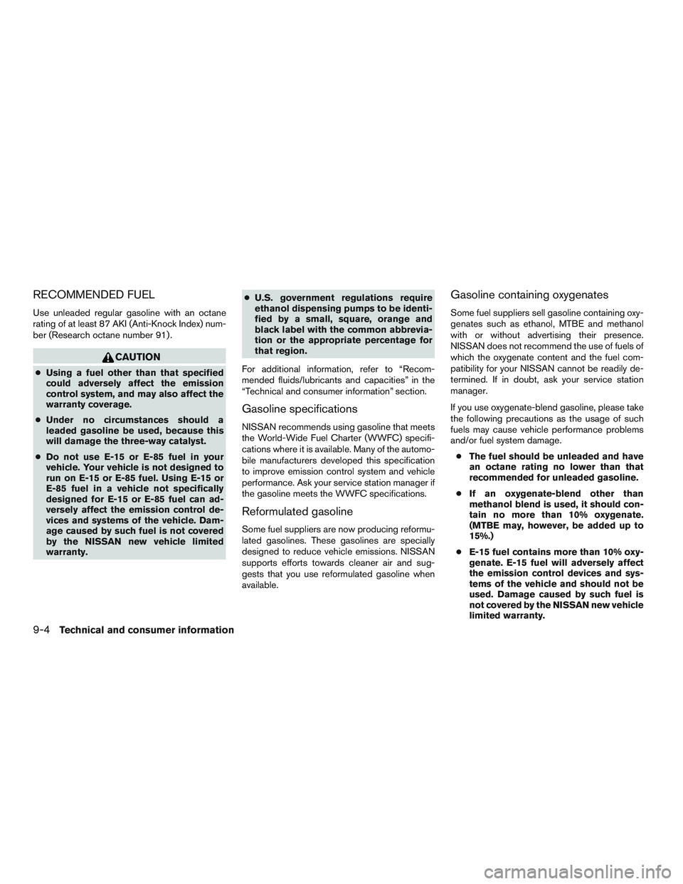 NISSAN PATHFINDER HYBRID 2015 Owners Manual RECOMMENDED FUEL
Use unleaded regular gasoline with an octane
rating of at least 87 AKI (Anti-Knock Index) num-
ber (Research octane number 91) .
CAUTION
●Using a fuel other than that specified
coul NISSAN PATHFINDER HYBRID 2015 Owners Manual RECOMMENDED FUEL
Use unleaded regular gasoline with an octane
rating of at least 87 AKI (Anti-Knock Index) num-
ber (Research octane number 91) .
CAUTION
●Using a fuel other than that specified
coul