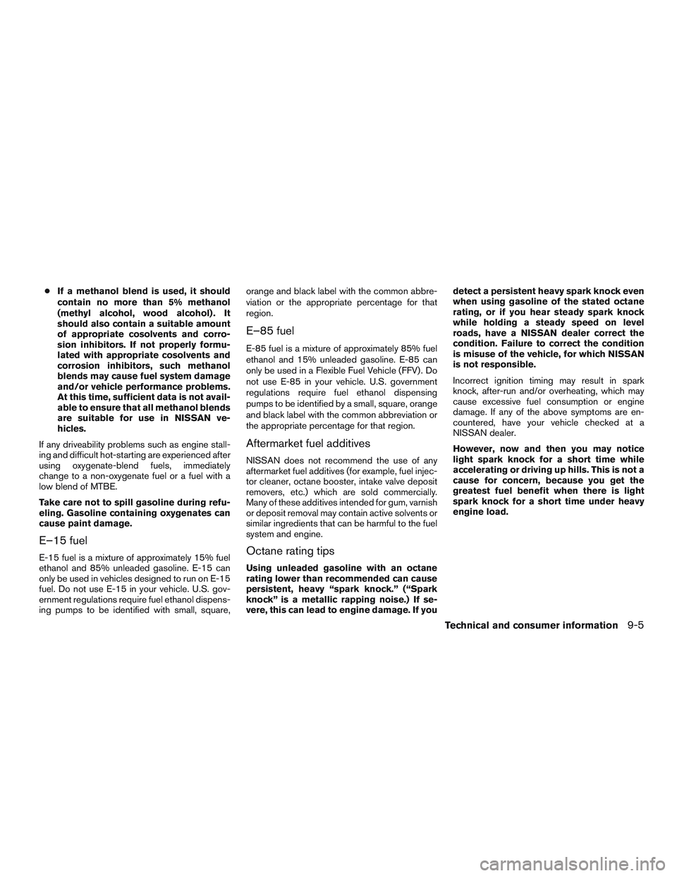 NISSAN PATHFINDER HYBRID 2015 Owners Manual ●If a methanol blend is used, it should
contain no more than 5% methanol
(methyl alcohol, wood alcohol) . It
should also contain a suitable amount
of appropriate cosolvents and corro-
sion inhibitor NISSAN PATHFINDER HYBRID 2015 Owners Manual ●If a methanol blend is used, it should
contain no more than 5% methanol
(methyl alcohol, wood alcohol) . It
should also contain a suitable amount
of appropriate cosolvents and corro-
sion inhibitor