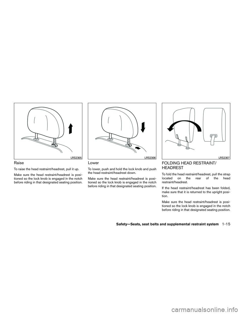 NISSAN PATHFINDER HYBRID 2015 Service Manual Raise
To raise the head restraint/headrest, pull it up.
Make sure the head restraint/headrest is posi-
tioned so the lock knob is engaged in the notch
before riding in that designated seating position