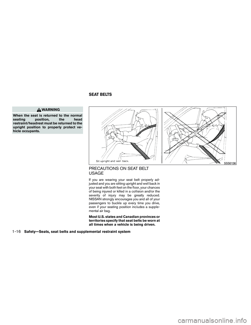 NISSAN PATHFINDER HYBRID 2015 Workshop Manual WARNING
When the seat is returned to the normal
seating position, the head
restraint/headrest must be returned to the
upright position to properly protect ve-
hicle occupants.
PRECAUTIONS ON SEAT BELT