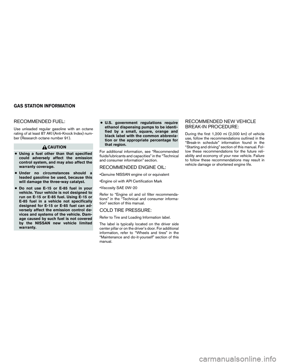 NISSAN PATHFINDER HYBRID 2015 Owners Manual RECOMMENDED FUEL:
Use unleaded regular gasoline with an octane
rating of at least 87 AKI (Anti-Knock Index) num-
ber (Research octane number 91) .
CAUTION
●Using a fuel other than that specified
cou NISSAN PATHFINDER HYBRID 2015 Owners Manual RECOMMENDED FUEL:
Use unleaded regular gasoline with an octane
rating of at least 87 AKI (Anti-Knock Index) num-
ber (Research octane number 91) .
CAUTION
●Using a fuel other than that specified
cou