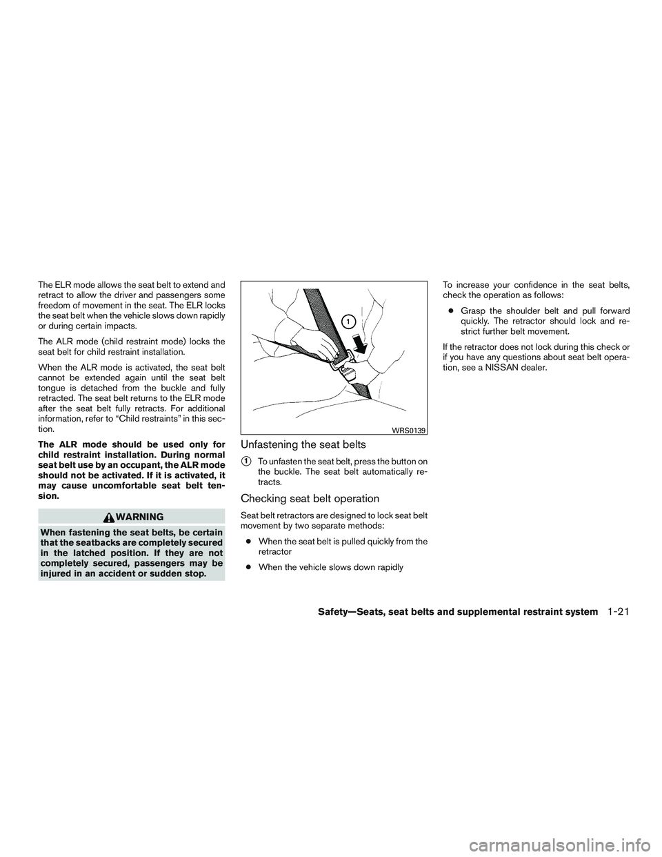 NISSAN PATHFINDER HYBRID 2015 Workshop Manual The ELR mode allows the seat belt to extend and
retract to allow the driver and passengers some
freedom of movement in the seat. The ELR locks
the seat belt when the vehicle slows down rapidly
or duri