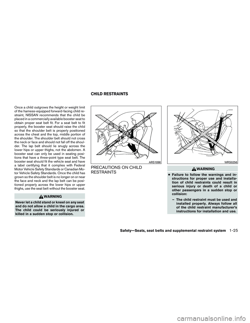 NISSAN PATHFINDER HYBRID 2015 Workshop Manual Once a child outgrows the height or weight limit
of the harness-equipped forward-facing child re-
straint, NISSAN recommends that the child be
placed in a commercially available booster seat to
obtain