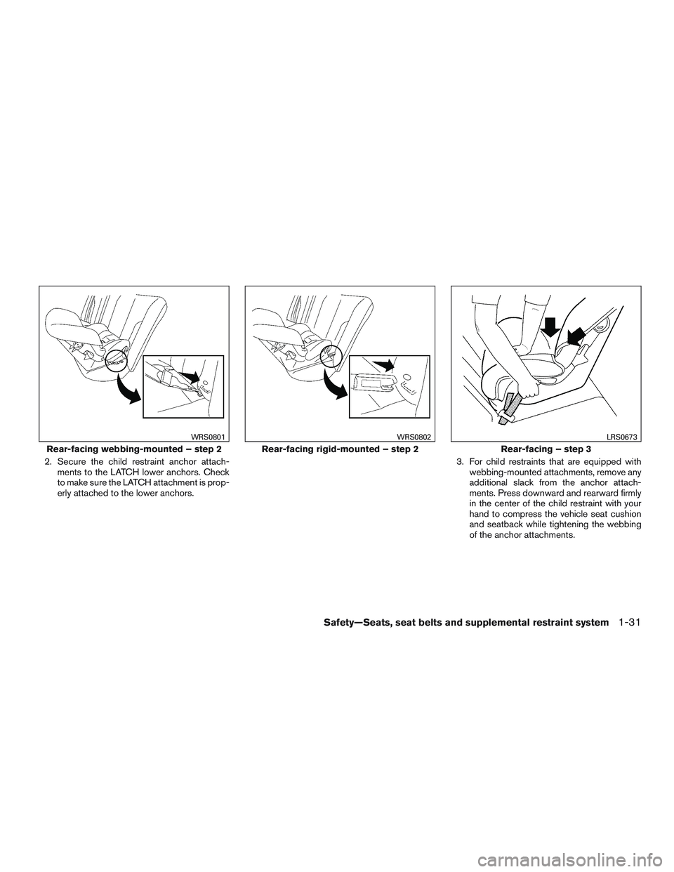 NISSAN PATHFINDER HYBRID 2015 Repair Manual 2. Secure the child restraint anchor attach-
ments to the LATCH lower anchors. Check
to make sure the LATCH attachment is prop-
erly attached to the lower anchors.3. For child restraints that are equi
