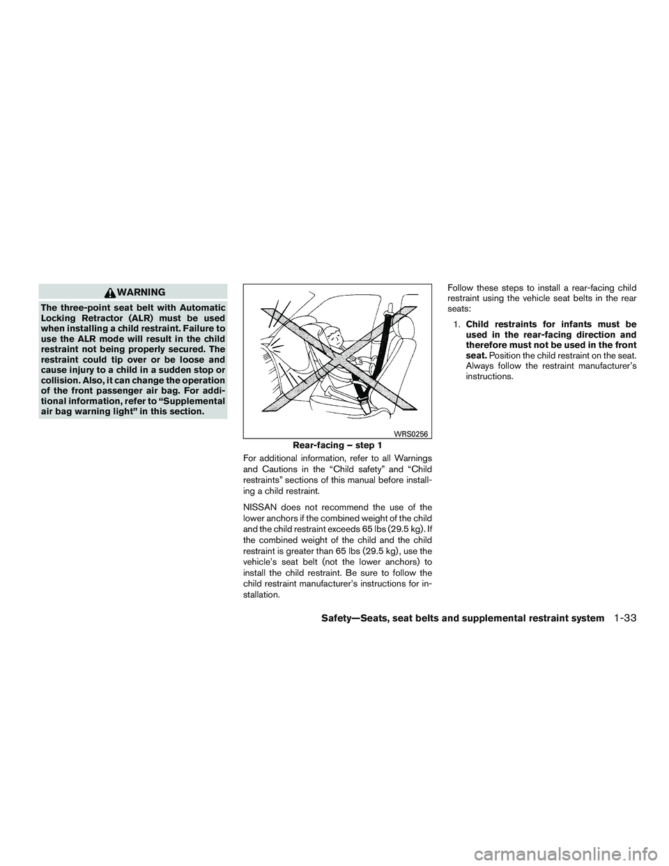 NISSAN PATHFINDER HYBRID 2015 Repair Manual WARNING
The three-point seat belt with Automatic
Locking Retractor (ALR) must be used
when installing a child restraint. Failure to
use the ALR mode will result in the child
restraint not being proper