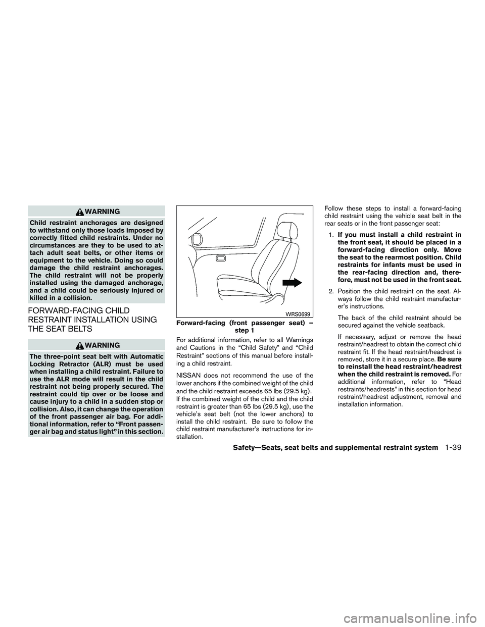 NISSAN PATHFINDER HYBRID 2015 Manual PDF WARNING
Child restraint anchorages are designed
to withstand only those loads imposed by
correctly fitted child restraints. Under no
circumstances are they to be used to at-
tach adult seat belts, or 