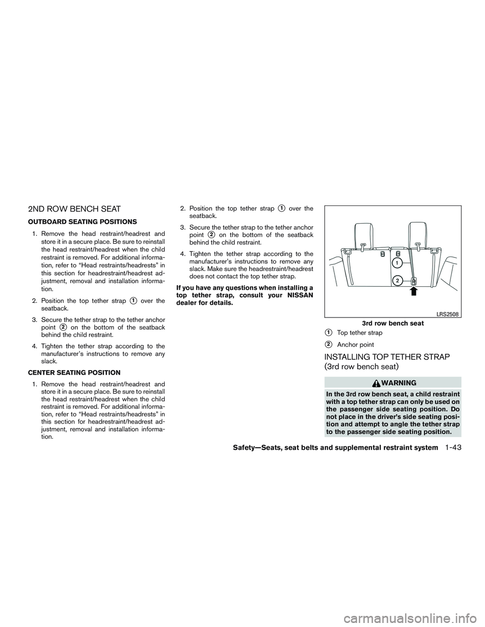 NISSAN PATHFINDER HYBRID 2015 Manual PDF 2ND ROW BENCH SEAT
OUTBOARD SEATING POSITIONS
1. Remove the head restraint/headrest and
store it in a secure place. Be sure to reinstall
the head restraint/headrest when the child
restraint is removed