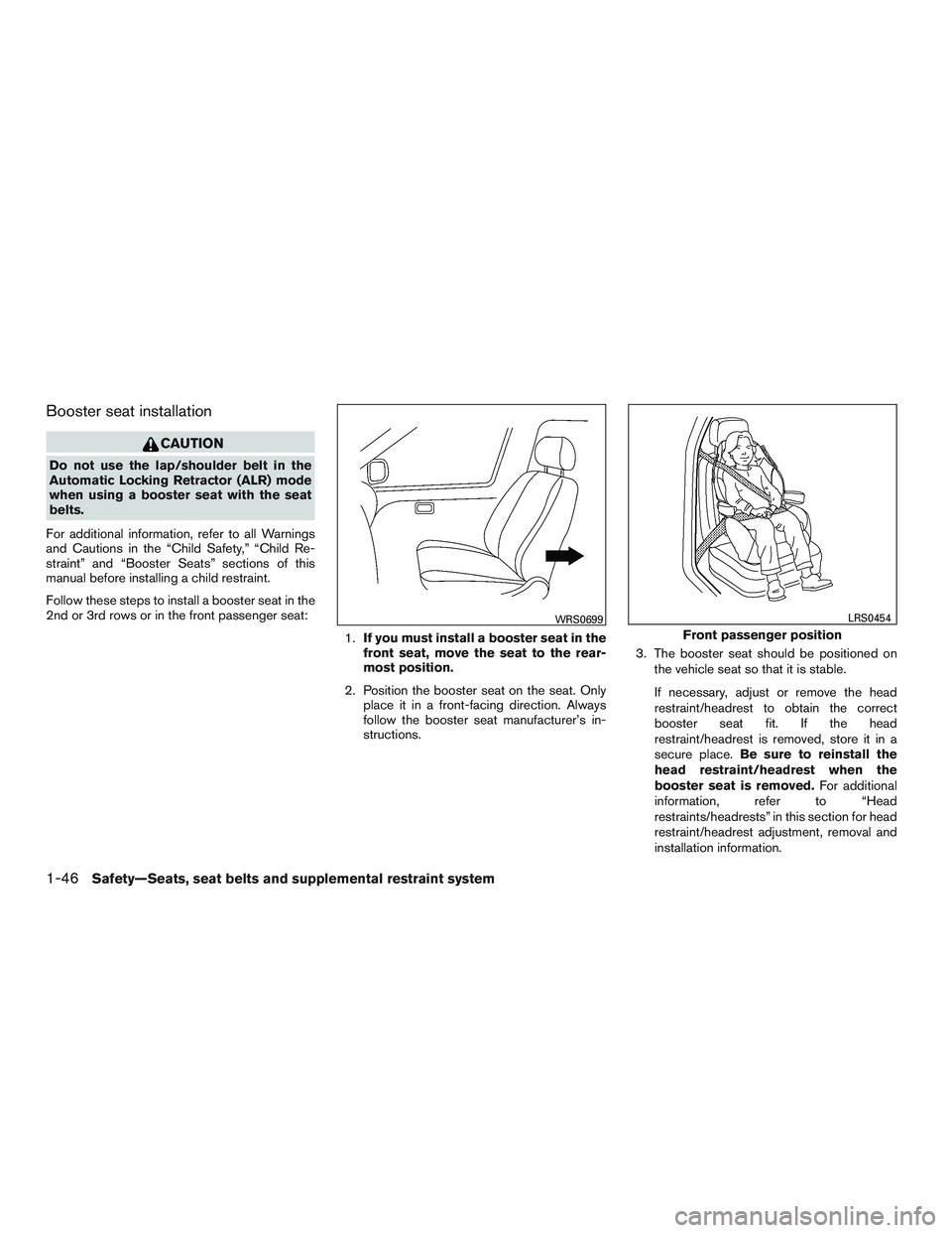 NISSAN PATHFINDER HYBRID 2015 Manual Online Booster seat installation
CAUTION
Do not use the lap/shoulder belt in the
Automatic Locking Retractor (ALR) mode
when using a booster seat with the seat
belts.
For additional information, refer to all NISSAN PATHFINDER HYBRID 2015 Manual Online Booster seat installation
CAUTION
Do not use the lap/shoulder belt in the
Automatic Locking Retractor (ALR) mode
when using a booster seat with the seat
belts.
For additional information, refer to all