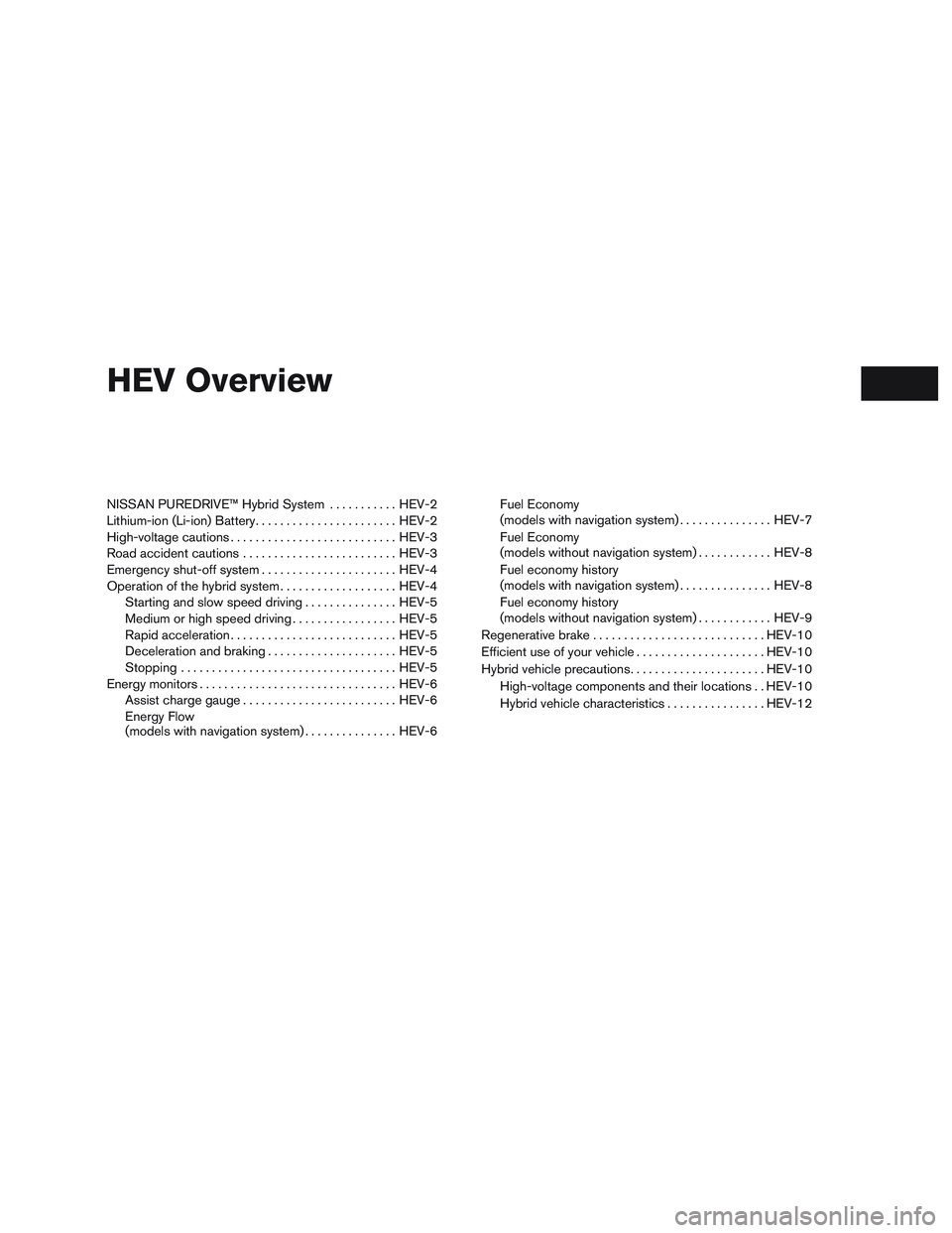 NISSAN PATHFINDER HYBRID 2015 Owners Manual HEV Overview
NISSAN PUREDRIVE™ Hybrid System...........HEV-2
Lithium-ion (Li-ion) Battery.......................HEV-2
High-voltage cautions...........................HEV-3
Road accident cautions.... NISSAN PATHFINDER HYBRID 2015 Owners Manual HEV Overview
NISSAN PUREDRIVE™ Hybrid System...........HEV-2
Lithium-ion (Li-ion) Battery.......................HEV-2
High-voltage cautions...........................HEV-3
Road accident cautions....