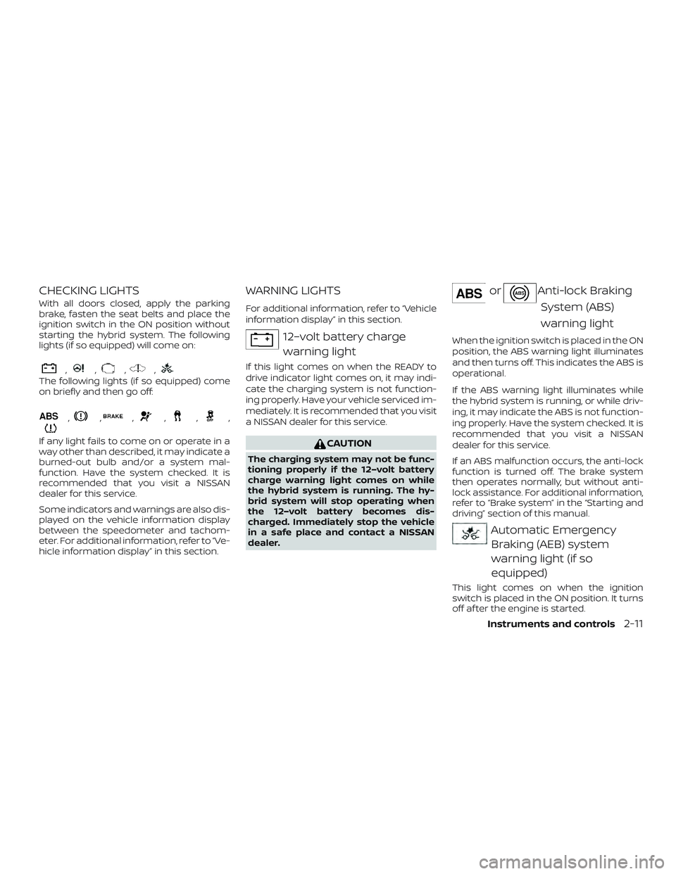 NISSAN ROGUE HYBRID 2018 Owners Manual CHECKING LIGHTS
With all doors closed, apply the parking
brake, fasten the seat belts and place the
ignition switch in the ON position without
starting the hybrid system. The following
lights (if so e NISSAN ROGUE HYBRID 2018 Owners Manual CHECKING LIGHTS
With all doors closed, apply the parking
brake, fasten the seat belts and place the
ignition switch in the ON position without
starting the hybrid system. The following
lights (if so e