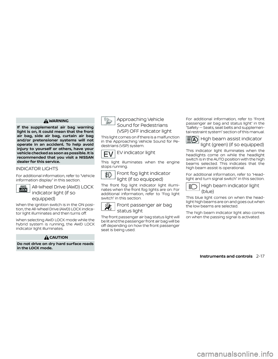 NISSAN ROGUE HYBRID 2018 Owners Manual WARNING
If the supplemental air bag warning
light is on, it could mean that the front
air bag, side air bag, curtain air bag
and/or pretensioner systems will not
operate in an accident. To help avoid
NISSAN ROGUE HYBRID 2018 Owners Manual WARNING
If the supplemental air bag warning
light is on, it could mean that the front
air bag, side air bag, curtain air bag
and/or pretensioner systems will not
operate in an accident. To help avoid