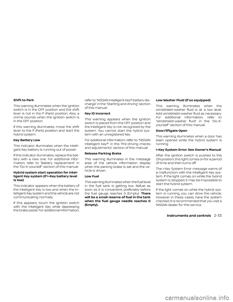 NISSAN ROGUE HYBRID 2018 Owners Manual Shif t to Park
This warning illuminates when the ignition
switch is in the OFF position and the shif t
lever is not in the P (Park) position. Also, a
chime sounds when the ignition switch is
in the OF NISSAN ROGUE HYBRID 2018 Owners Manual Shif t to Park
This warning illuminates when the ignition
switch is in the OFF position and the shif t
lever is not in the P (Park) position. Also, a
chime sounds when the ignition switch is
in the OF