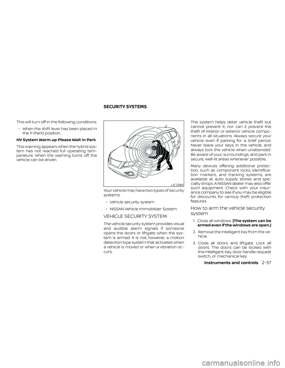 NISSAN ROGUE HYBRID 2018 Owners Manual This will turn off in the following conditions:∙ When the shif t lever has been placed in the P (Park) position.
HV System Warm up Please Wait In Park
This warning appears when the hybrid sys-
tem h NISSAN ROGUE HYBRID 2018 Owners Manual This will turn off in the following conditions:∙ When the shif t lever has been placed in the P (Park) position.
HV System Warm up Please Wait In Park
This warning appears when the hybrid sys-
tem h