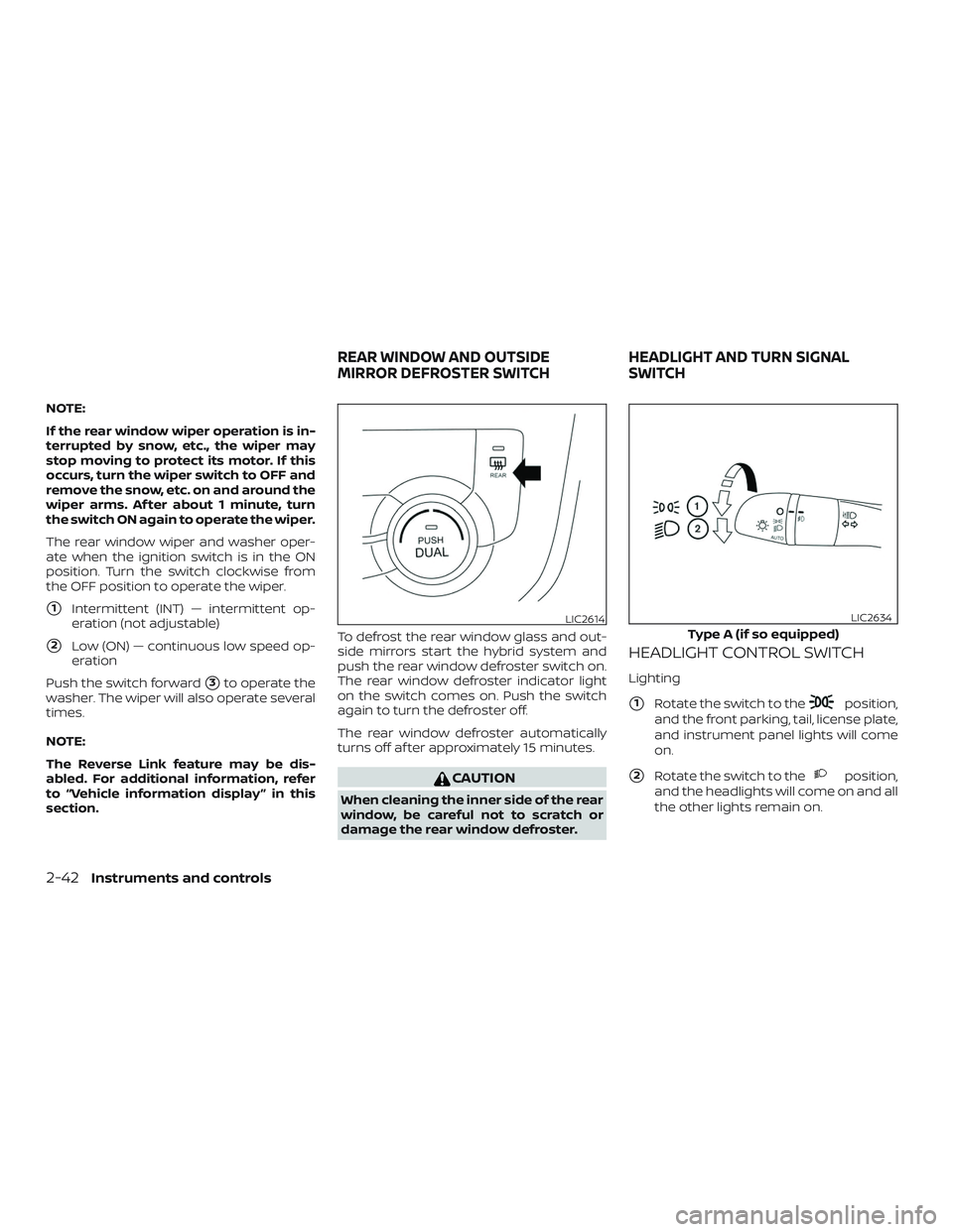 NISSAN ROGUE HYBRID 2018  Owners Manual NOTE:
If the rear window wiper operation is in-
terrupted by snow, etc., the wiper may
stop moving to protect its motor. If this
occurs, turn the wiper switch to OFF and
remove the snow, etc. on and a