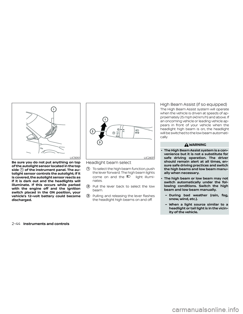 NISSAN ROGUE HYBRID 2018 Service Manual Be sure you do not put anything on top
of the autolight sensor located in the top
side
1of the instrument panel. The au-
tolight sensor controls the autolight; if it
is covered, the autolight sensor 