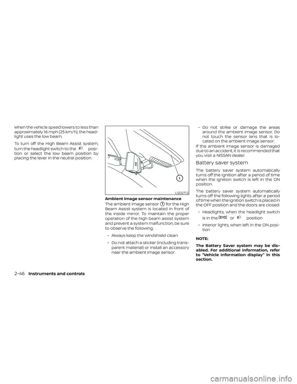 NISSAN ROGUE HYBRID 2018  Owners Manual When the vehicle speed lowers to less than
approximately 16 mph (25 km/h), the head-
light uses the low beam.
To turn off the High Beam Assist system,
turn the headlight switch to the
posi-
tion or se