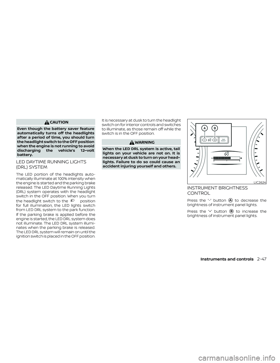 NISSAN ROGUE HYBRID 2018 Owners Manual CAUTION
Even though the battery saver feature
automatically turns off the headlights
af ter a period of time, you should turn
the headlight switch to the OFF position
when the engine is not running to NISSAN ROGUE HYBRID 2018 Owners Manual CAUTION
Even though the battery saver feature
automatically turns off the headlights
af ter a period of time, you should turn
the headlight switch to the OFF position
when the engine is not running to