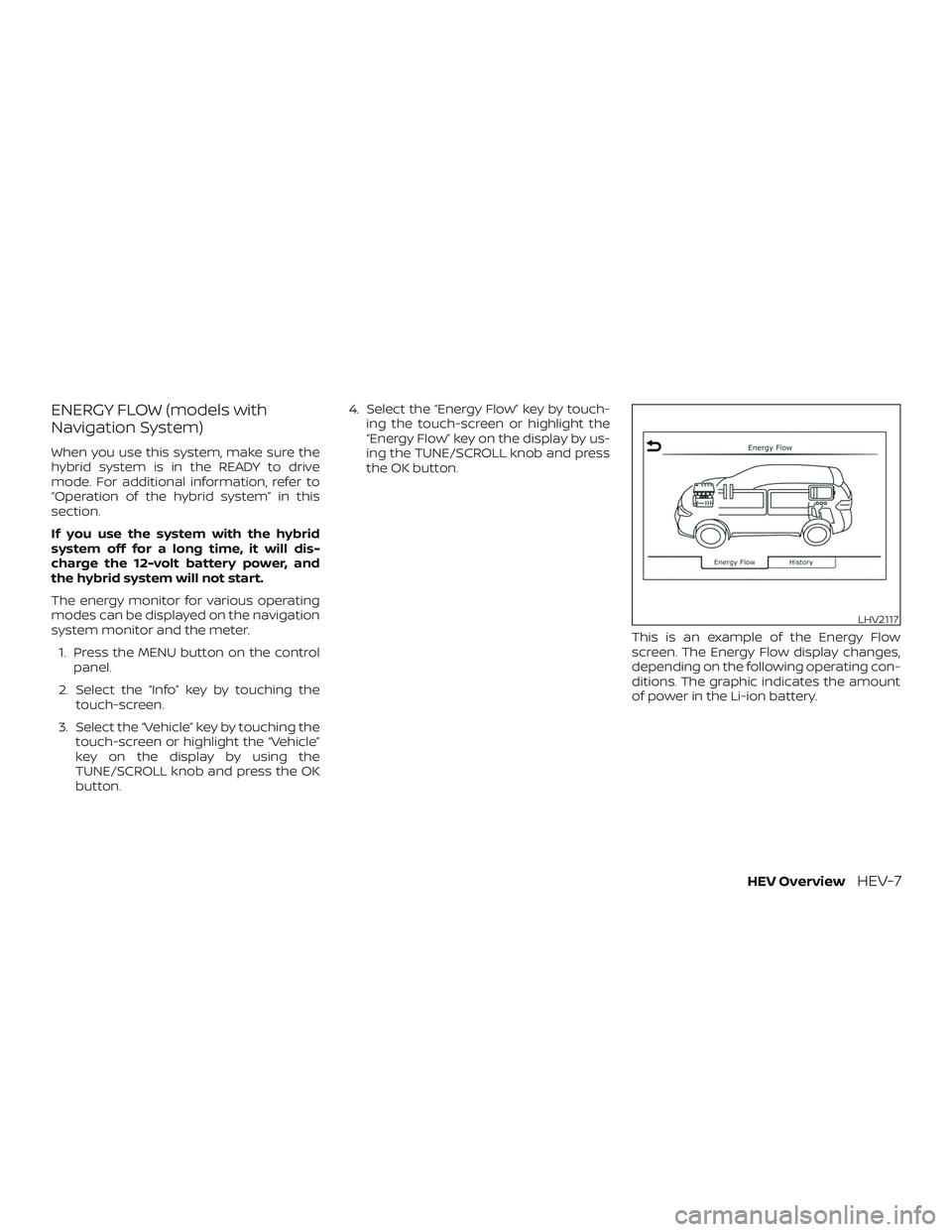NISSAN ROGUE HYBRID 2018 User Guide ENERGY FLOW (models with
Navigation System)
When you use this system, make sure the
hybrid system is in the READY to drive
mode. For additional information, refer to
“Operation of the hybrid system