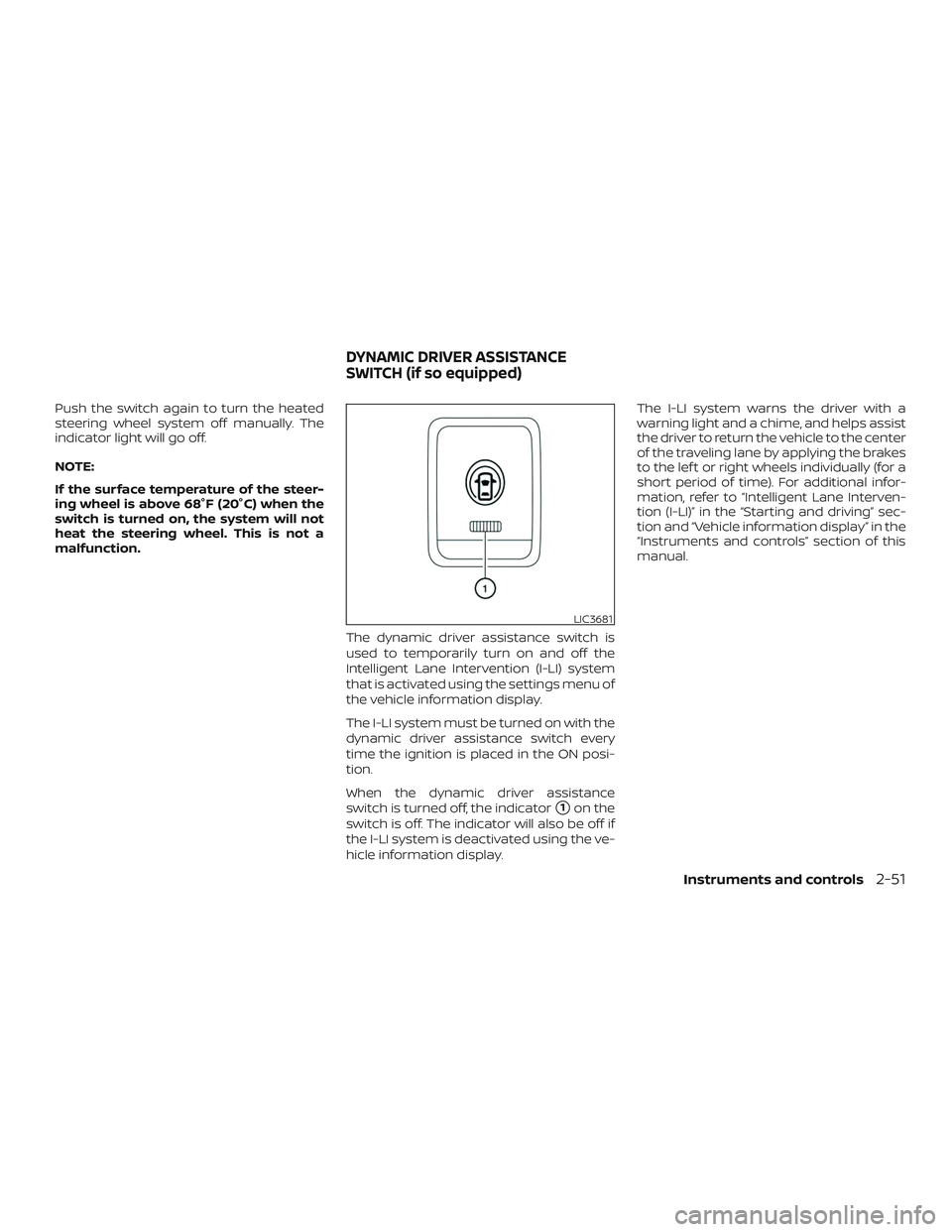 NISSAN ROGUE HYBRID 2018 Service Manual Push the switch again to turn the heated
steering wheel system off manually. The
indicator light will go off.
NOTE:
If the surface temperature of the steer-
ing wheel is above 68°F (20°C) when the
s