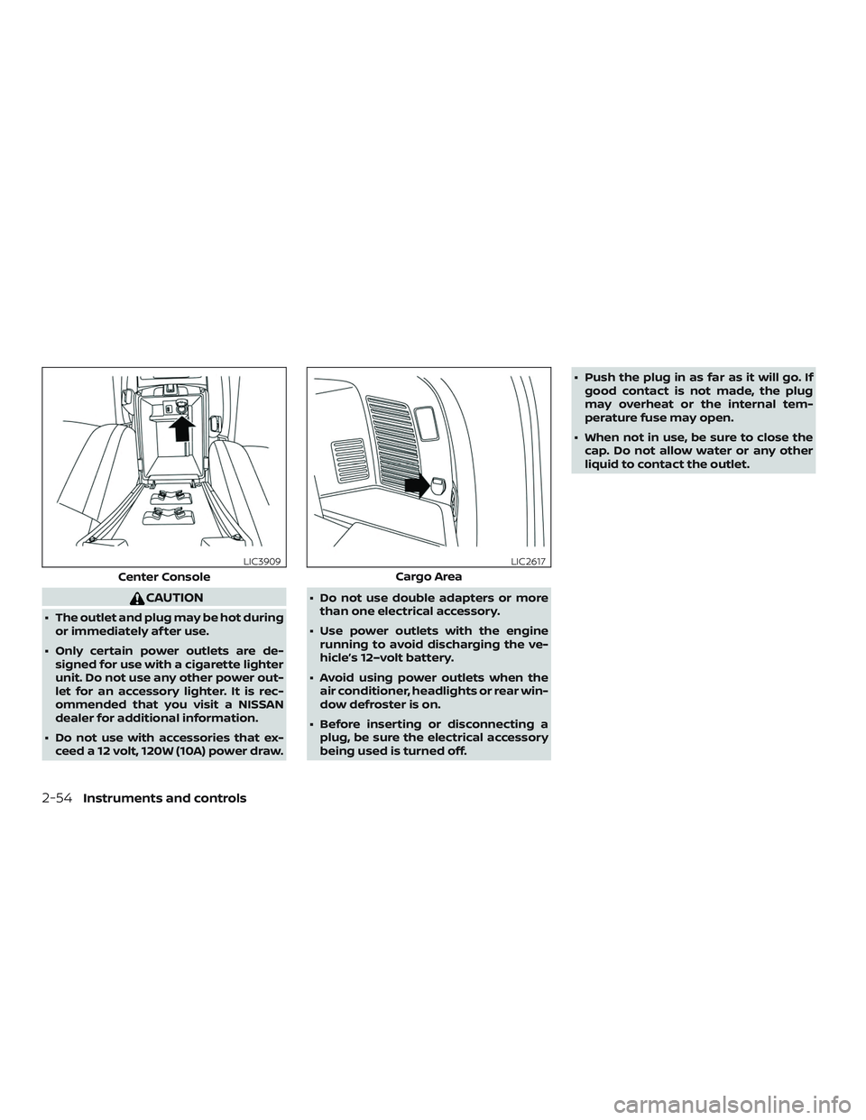 NISSAN ROGUE HYBRID 2018  Owners Manual CAUTION
∙ The outlet and plug may be hot duringor immediately af ter use.
∙ Only certain power outlets are de- signed for use with a cigarette lighter
unit. Do not use any other power out-
let for