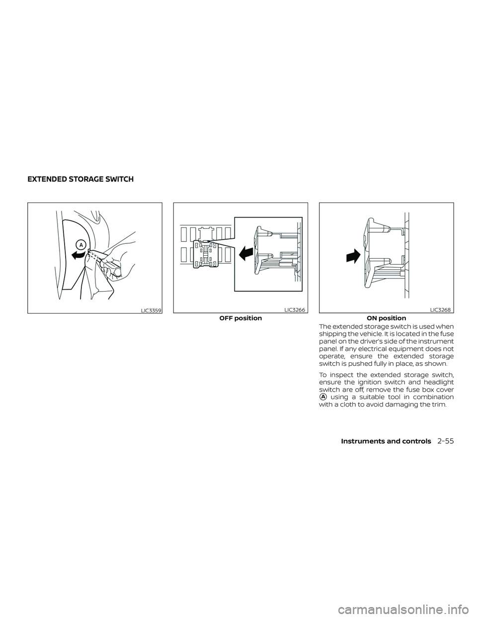 NISSAN ROGUE HYBRID 2018  Owners Manual The extended storage switch is used when
shipping the vehicle. It is located in the fuse
panel on the driver’s side of the instrument
panel. If any electrical equipment does not
operate, ensure the 