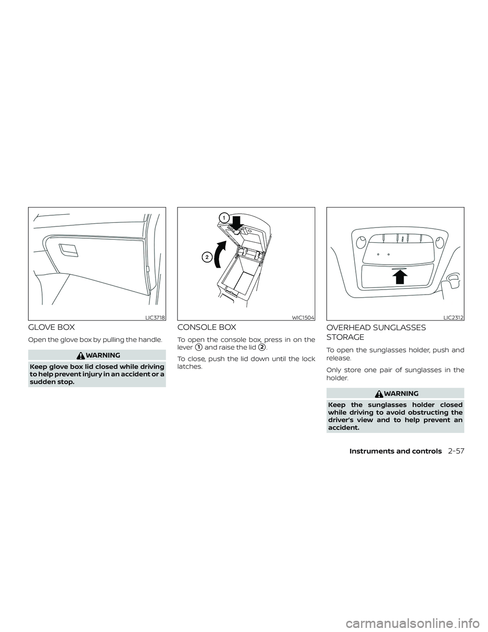 NISSAN ROGUE HYBRID 2018  Owners Manual GLOVE BOX
Open the glove box by pulling the handle.
WARNING
Keep glove box lid closed while driving
to help prevent injury in an accident or a
sudden stop.
CONSOLE BOX
To open the console box, press i