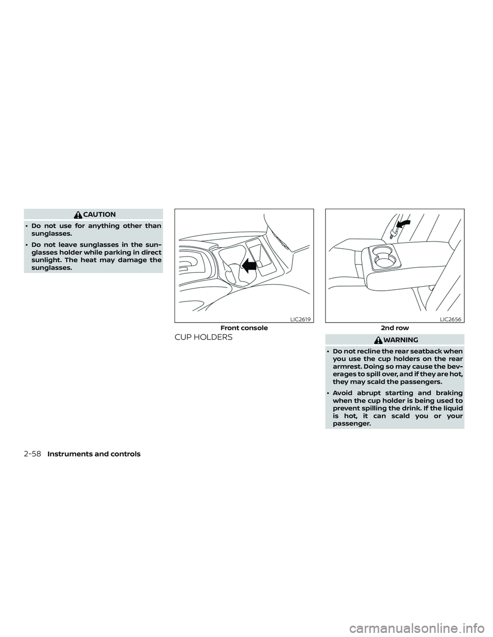 NISSAN ROGUE HYBRID 2018  Owners Manual CAUTION
∙ Do not use for anything other thansunglasses.
∙ Do not leave sunglasses in the sun- glasses holder while parking in direct
sunlight. The heat may damage the
sunglasses.
CUP HOLDERSWARNIN