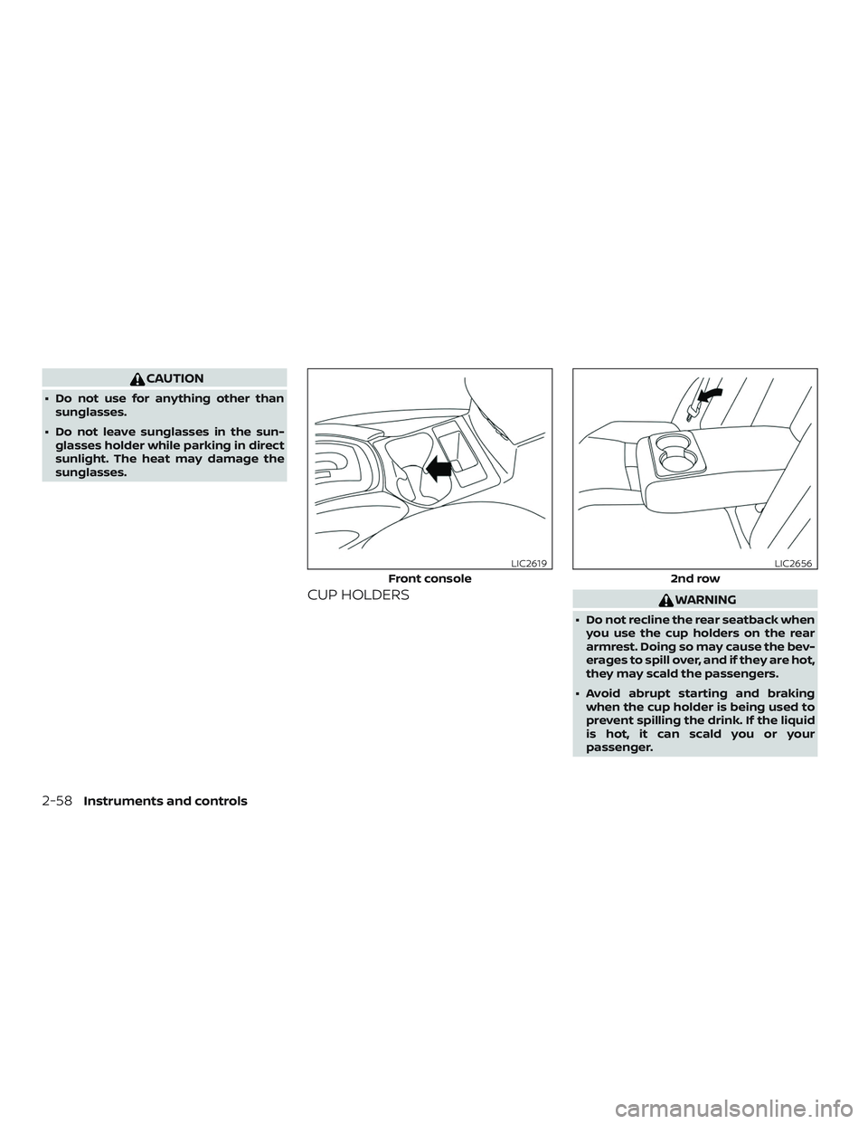 NISSAN ROGUE HYBRID 2018 Service Manual CAUTION
∙ Do not use for anything other thansunglasses.
∙ Do not leave sunglasses in the sun- glasses holder while parking in direct
sunlight. The heat may damage the
sunglasses.
CUP HOLDERSWARNIN