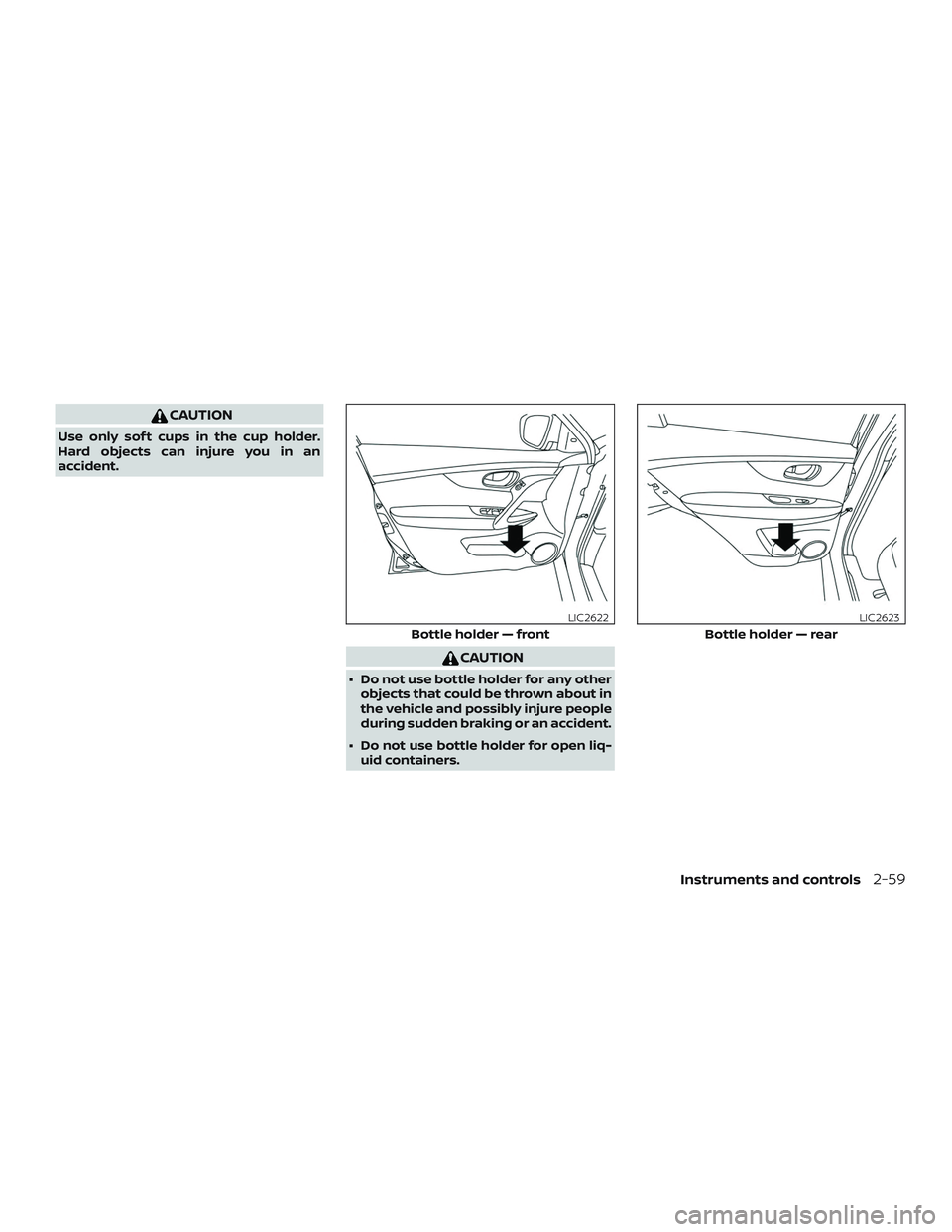 NISSAN ROGUE HYBRID 2018  Owners Manual CAUTION
Use only sof t cups in the cup holder.
Hard objects can injure you in an
accident.
CAUTION
∙ Do not use bottle holder for any otherobjects that could be thrown about in
the vehicle and possi
