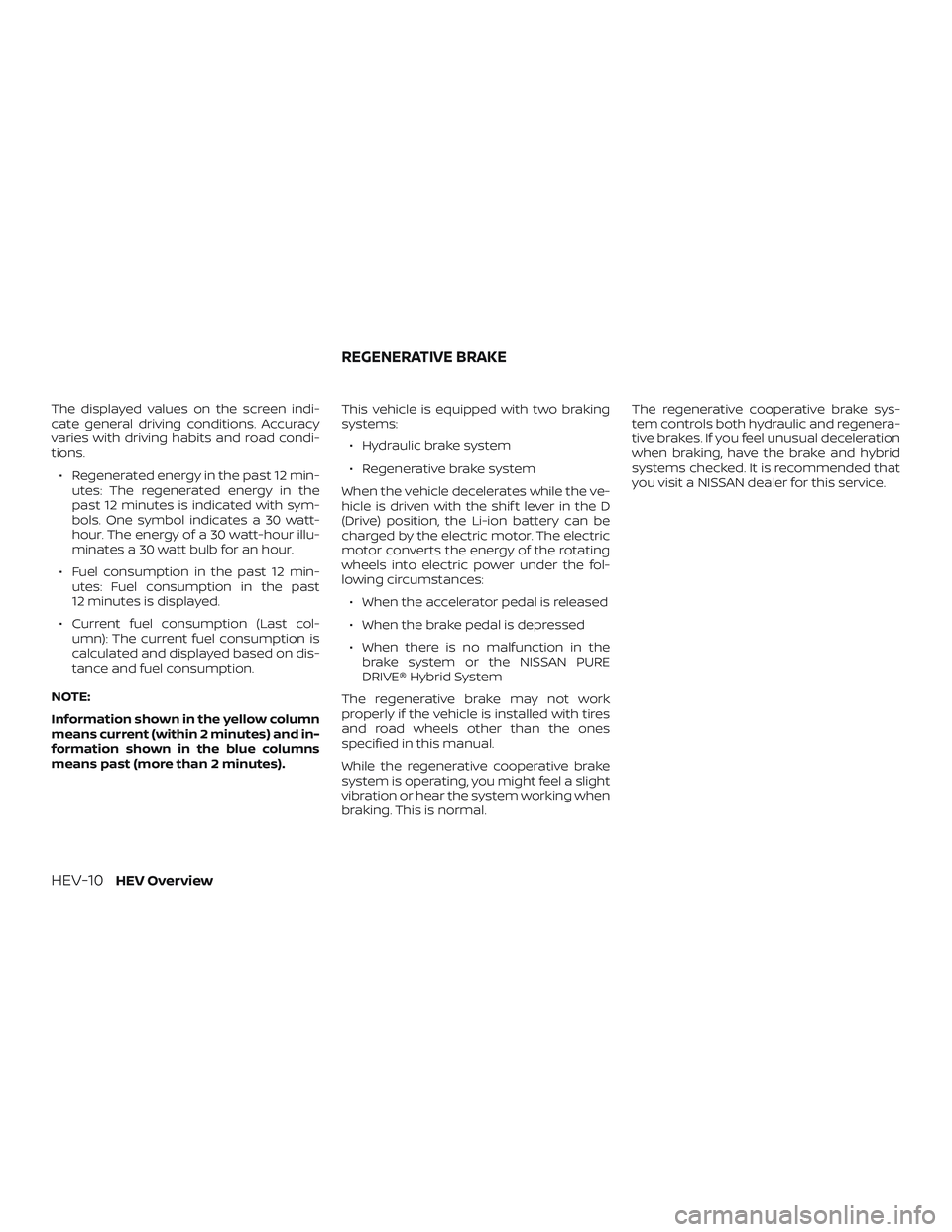 NISSAN ROGUE HYBRID 2018 User Guide The displayed values on the screen indi-
cate general driving conditions. Accuracy
varies with driving habits and road condi-
tions.∙ Regenerated energy in the past 12 min- utes: The regenerated ene