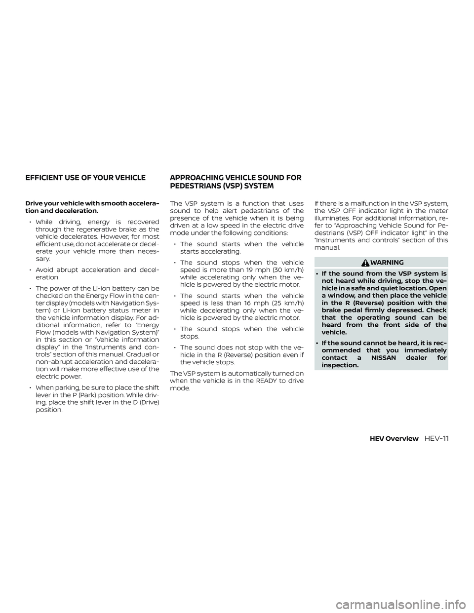 NISSAN ROGUE HYBRID 2018 Owners Manual Drive your vehicle with smooth accelera-
tion and deceleration.∙ While driving, energy is recovered through the regenerative brake as the
vehicle decelerates. However, for most
efficient use, do not NISSAN ROGUE HYBRID 2018 Owners Manual Drive your vehicle with smooth accelera-
tion and deceleration.∙ While driving, energy is recovered through the regenerative brake as the
vehicle decelerates. However, for most
efficient use, do not