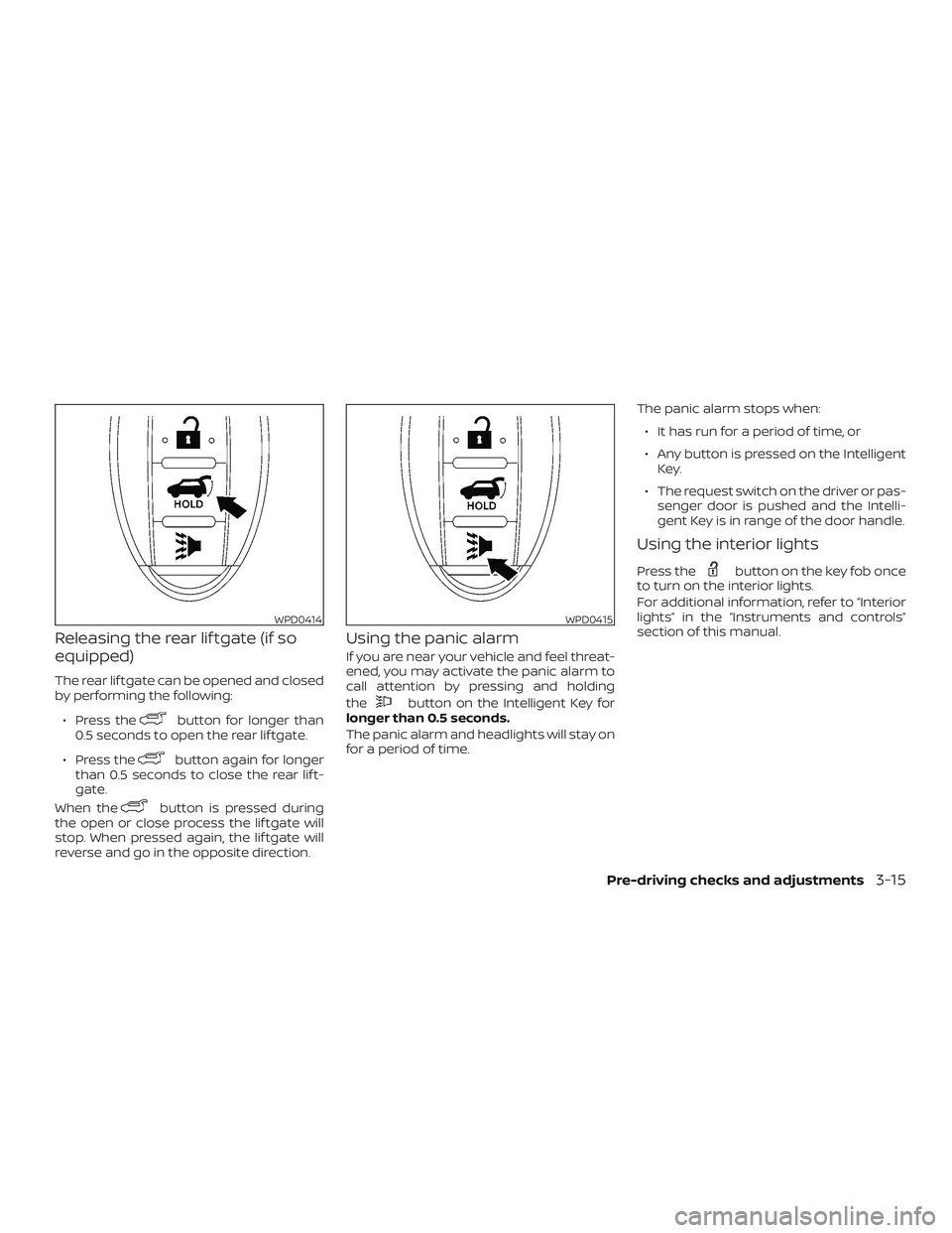 NISSAN ROGUE HYBRID 2018  Owners Manual Releasing the rear lif tgate (if so
equipped)
The rear lif tgate can be opened and closed
by performing the following:∙ Press the
button for longer than
0.5 seconds to open the rear lif tgate.
∙ P