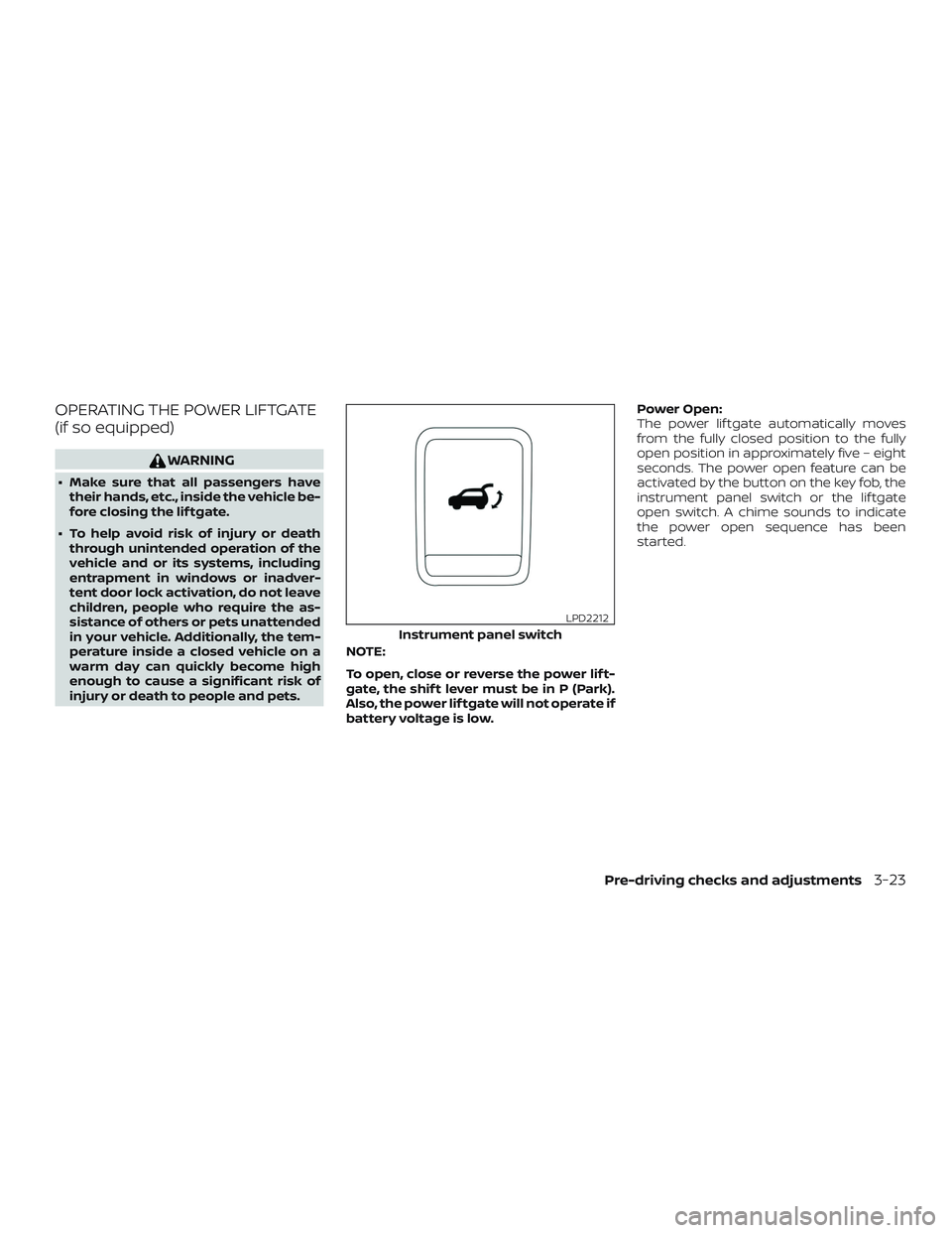 NISSAN ROGUE HYBRID 2018  Owners Manual OPERATING THE POWER LIFTGATE
(if so equipped)
WARNING
∙ Make sure that all passengers havetheir hands, etc., inside the vehicle be-
fore closing the lif tgate.
∙ To help avoid risk of injury or de