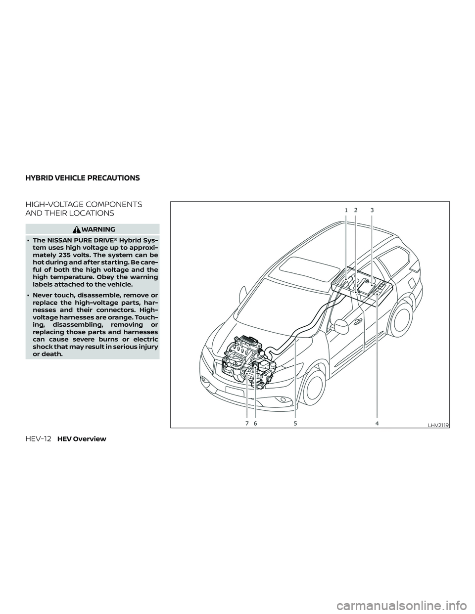 NISSAN ROGUE HYBRID 2018 Owners Manual HIGH-VOLTAGE COMPONENTS
AND THEIR LOCATIONS
WARNING
∙ The NISSAN PURE DRIVE® Hybrid Sys-tem uses high voltage up to approxi-
mately 235 volts. The system can be
hot during and af ter starting. Be c