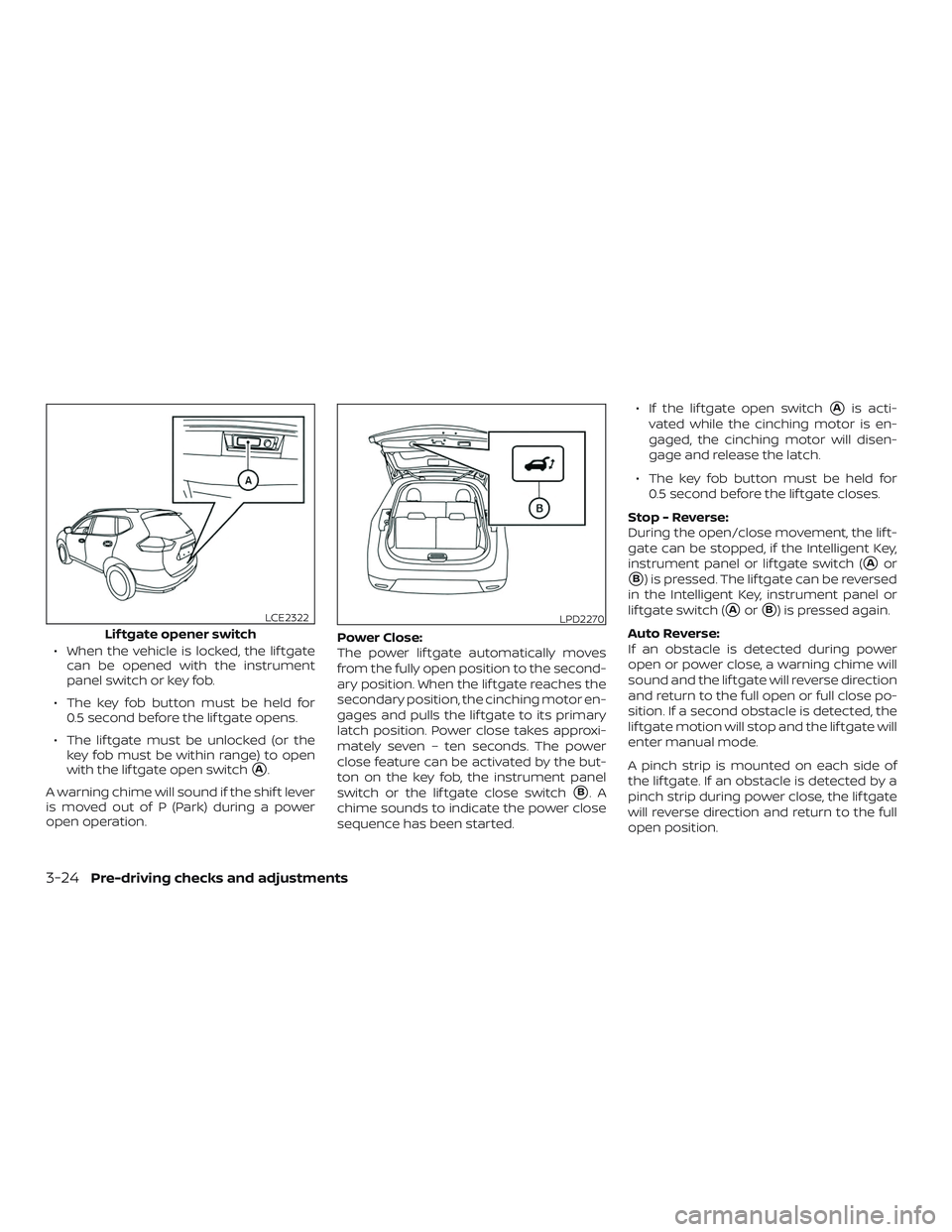 NISSAN ROGUE HYBRID 2018  Owners Manual ∙ When the vehicle is locked, the lif tgatecan be opened with the instrument
panel switch or key fob.
∙ The key fob button must be held for 0.5 second before the lif tgate opens.
∙ The lif tgate